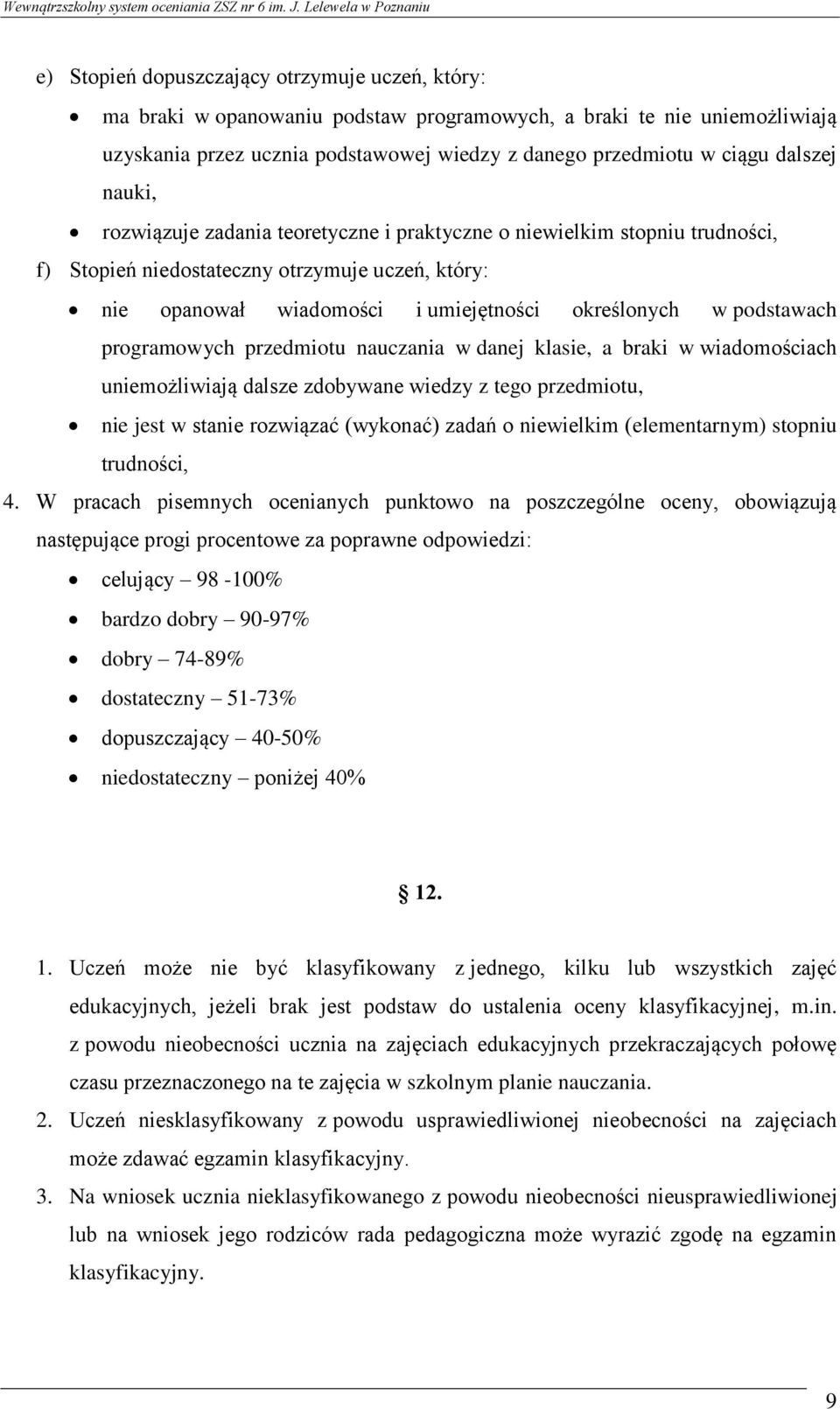 podstawach programowych przedmiotu nauczania w danej klasie, a braki w wiadomościach uniemożliwiają dalsze zdobywane wiedzy z tego przedmiotu, nie jest w stanie rozwiązać (wykonać) zadań o niewielkim