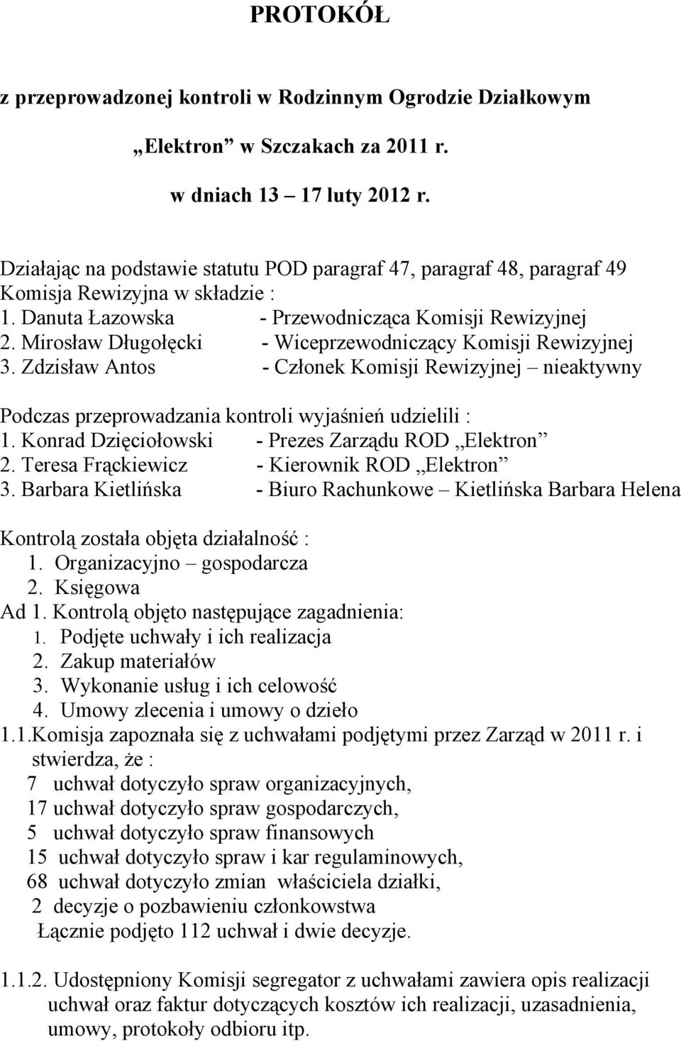 Mirosław Długołęcki - Wiceprzewodniczący Komisji Rewizyjnej 3. Zdzisław Antos - Członek Komisji Rewizyjnej nieaktywny Podczas przeprowadzania kontroli wyjaśnień udzielili : 1.