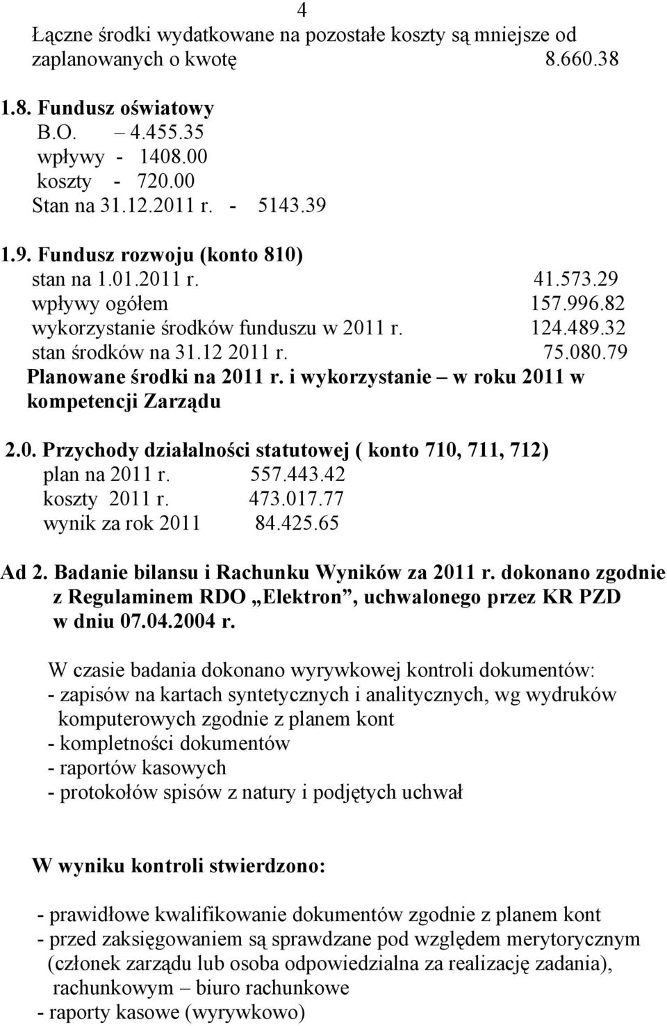 79 Planowane środki na 2011 r. i wykorzystanie w roku 2011 w kompetencji Zarządu 2.0. Przychody działalności statutowej ( konto 710, 711, 712) plan na 2011 r. 557.443.42 koszty 2011 r. 473.017.