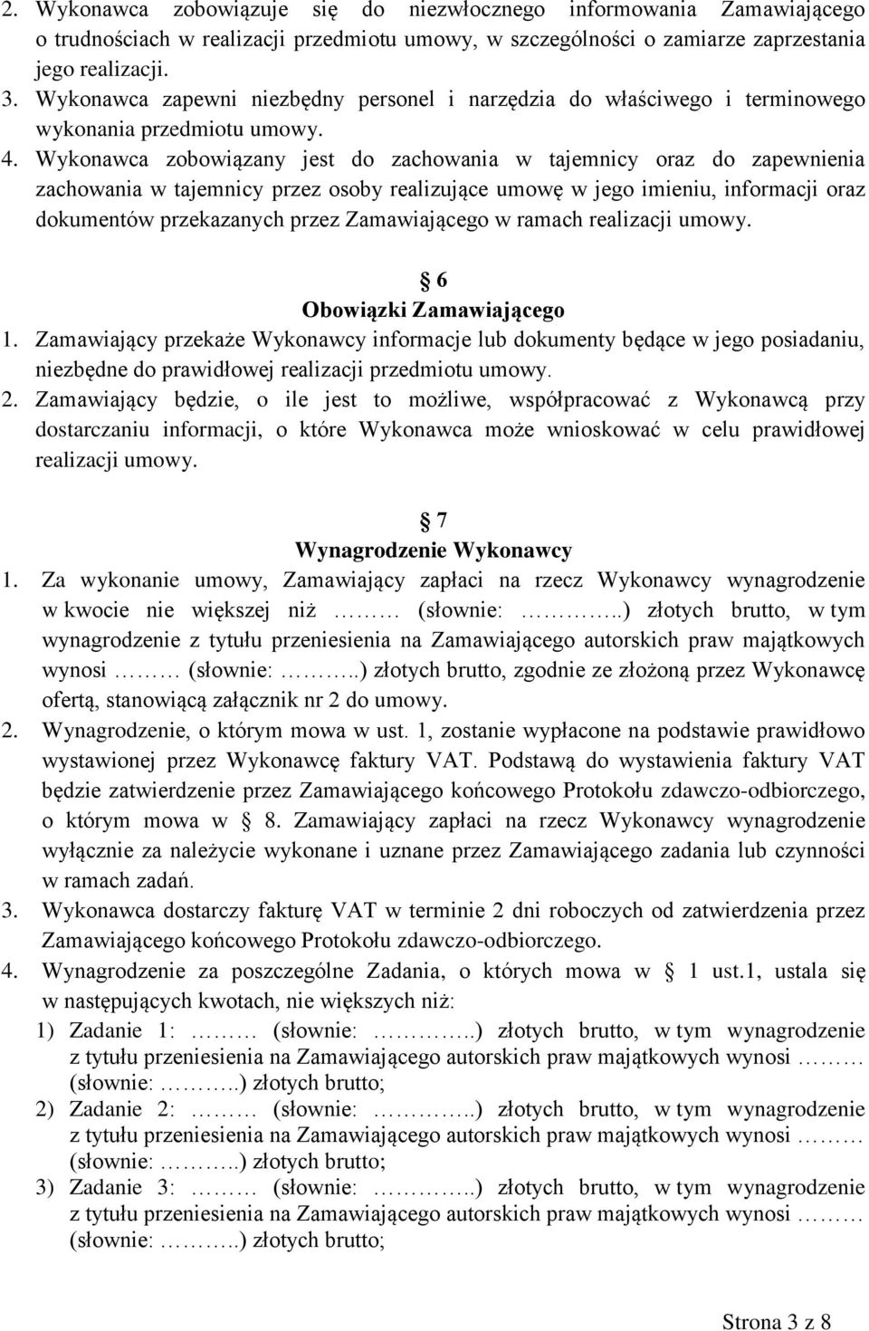 Wykonawca zobowiązany jest do zachowania w tajemnicy oraz do zapewnienia zachowania w tajemnicy przez osoby realizujące umowę w jego imieniu, informacji oraz dokumentów przekazanych przez