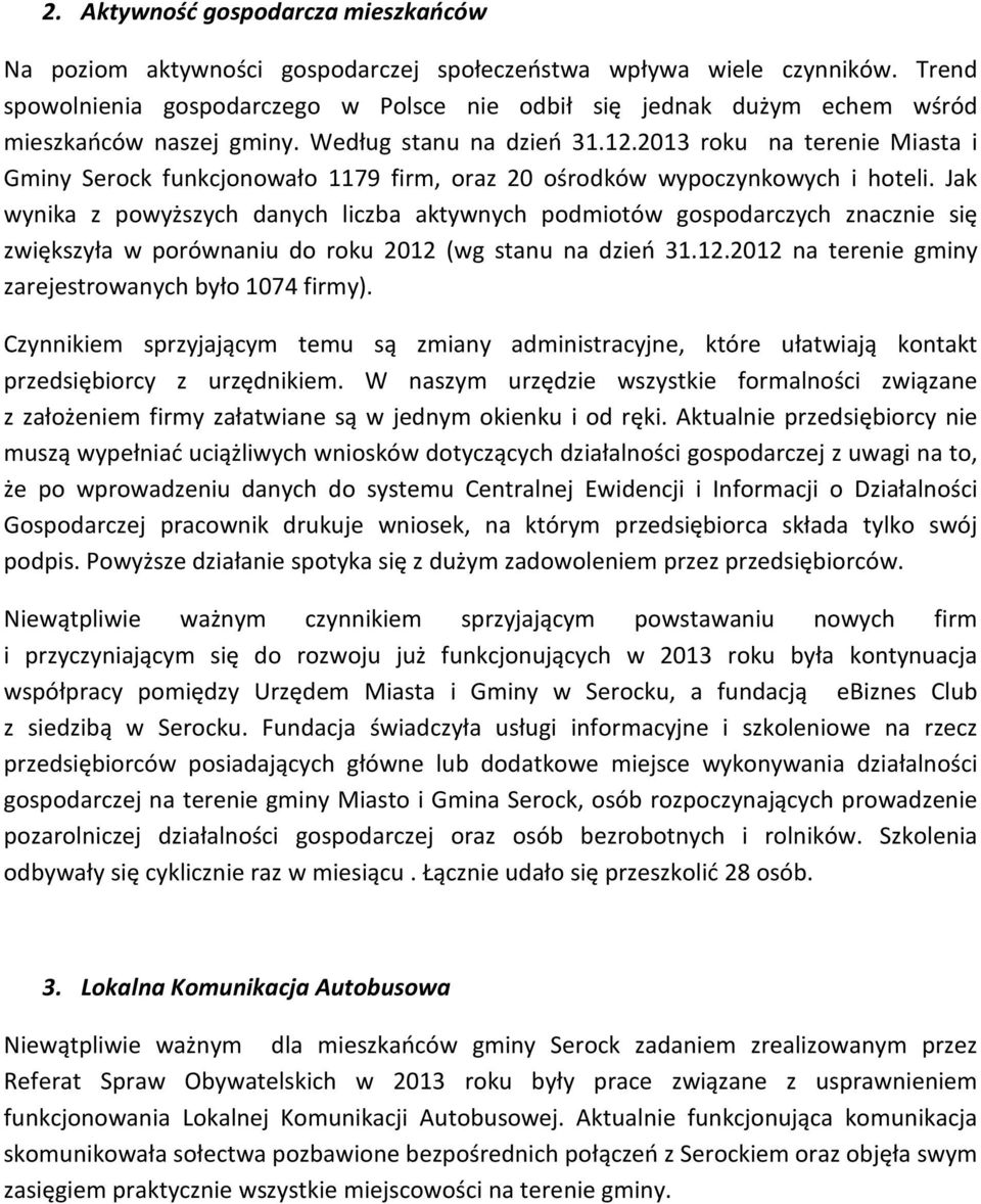 2013 roku na terenie Miasta i Gminy Serock funkcjonowało 1179 firm, oraz 20 ośrodków wypoczynkowych i hoteli.