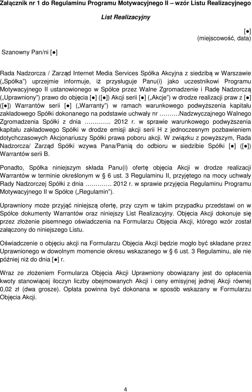 Uprawniony ) prawo do objęcia [ ] ([ ]) Akcji serii [ ] ( Akcje ) w drodze realizacji praw z [ ] ([ ]) Warrantów serii [ ] ( Warranty ) w ramach warunkowego podwyższenia kapitału zakładowego Spółki