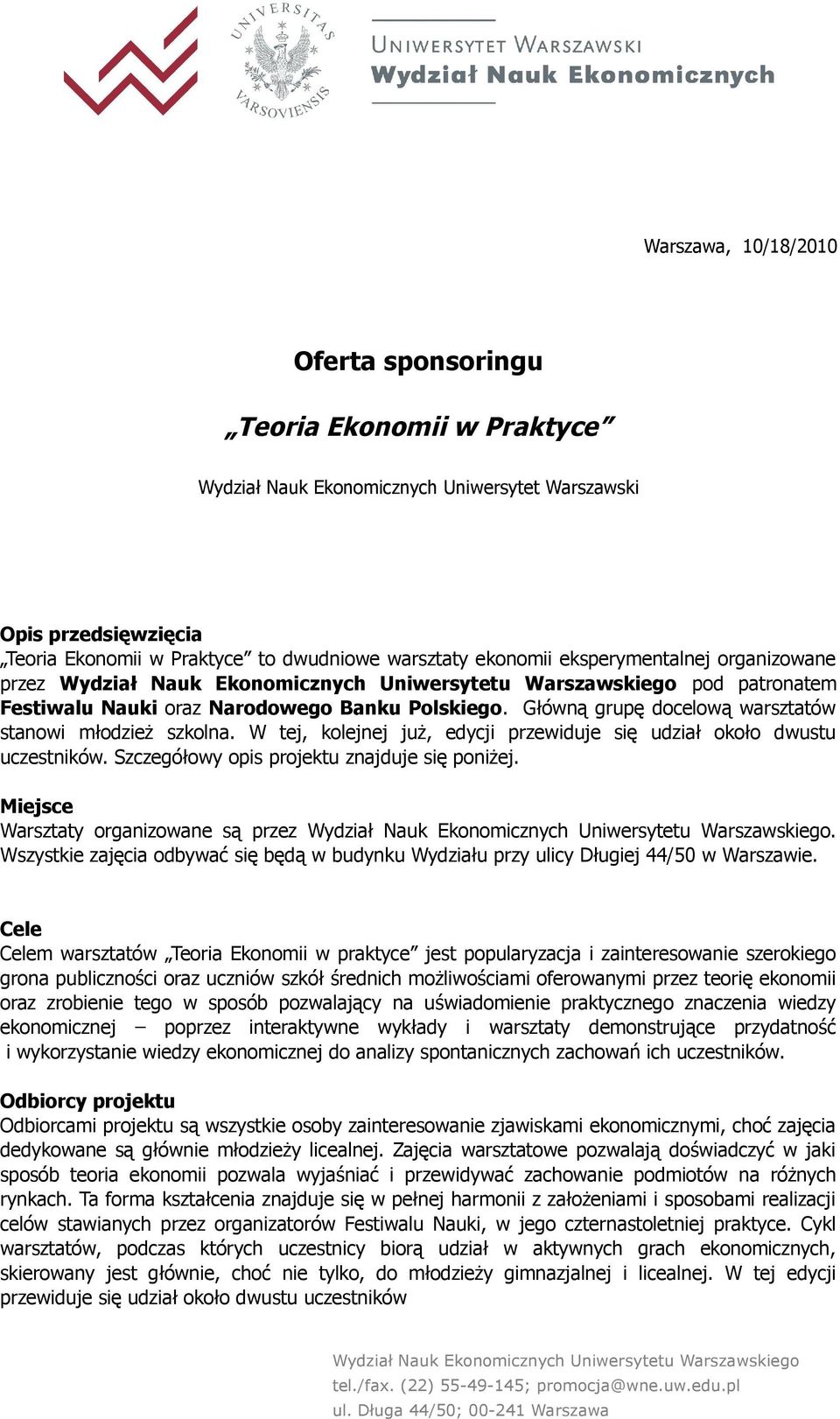 W tej, kolejnej już, edycji przewiduje się udział około dwustu uczestników. Szczegółowy opis projektu znajduje się poniżej. Miejsce Warsztaty organizowane są przez.