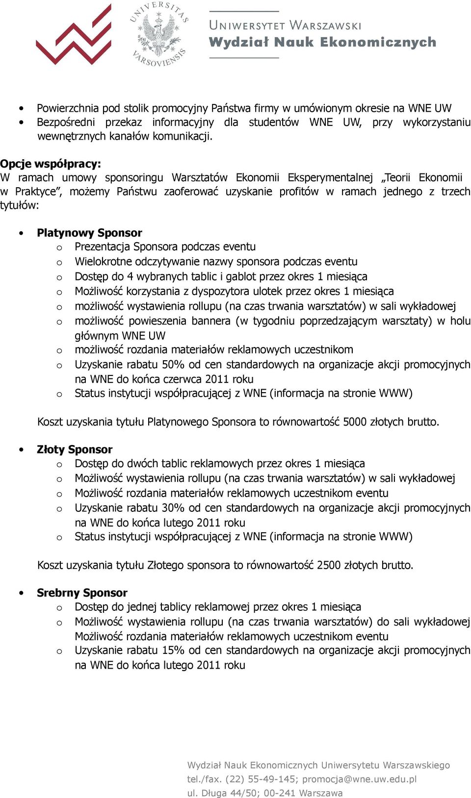 Sponsor o Prezentacja Sponsora podczas eventu o Wielokrotne odczytywanie nazwy sponsora podczas eventu o Dostęp do 4 wybranych tablic i gablot przez okres 1 miesiąca o Możliwość korzystania z