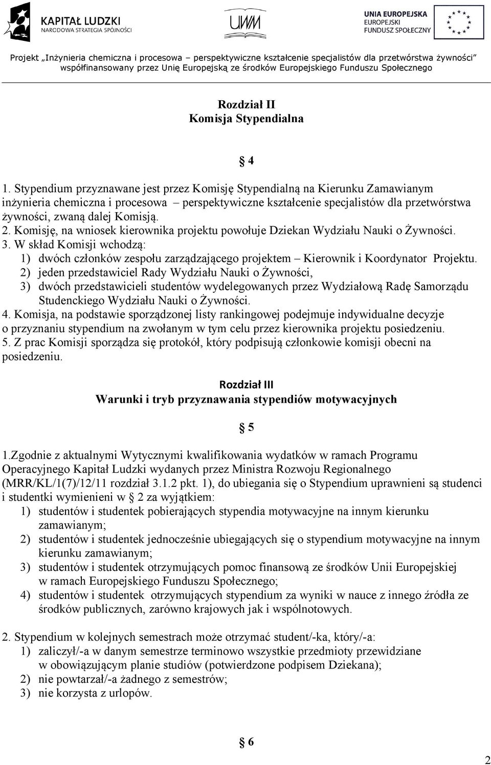 2. Komisję, na wniosek kierownika projektu powołuje Dziekan Wydziału Nauki o Żywności. 3. W skład Komisji wchodzą: 1) dwóch członków zespołu zarządzającego projektem Kierownik i Koordynator Projektu.