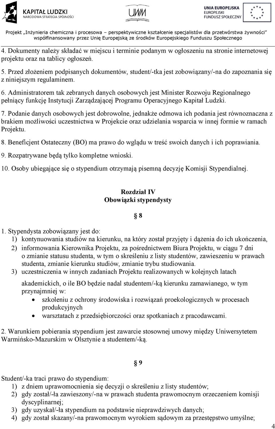 Administratorem tak zebranych danych osobowych jest Minister Rozwoju Regionalnego pełniący funkcję Instytucji Zarządzającej Programu Operacyjnego Kapitał Ludzki. 7.