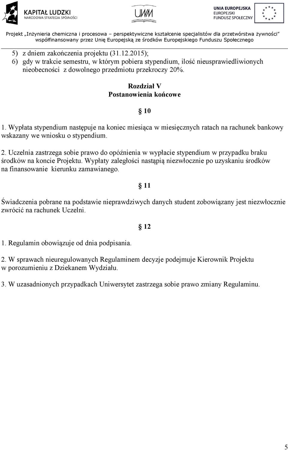 Uczelnia zastrzega sobie prawo do opóźnienia w wypłacie stypendium w przypadku braku środków na koncie Projektu.