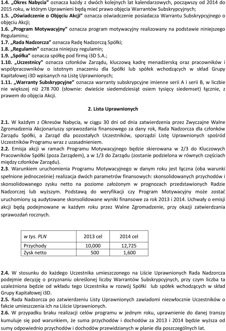 Program Motywacyjny oznacza program motywacyjny realizowany na podstawie niniejszego Regulaminu; 1.7. Rada Nadzorcza oznacza Radę Nadzorczą Spółki; 1.8. Regulamin oznacza niniejszy regulamin; 1.9.