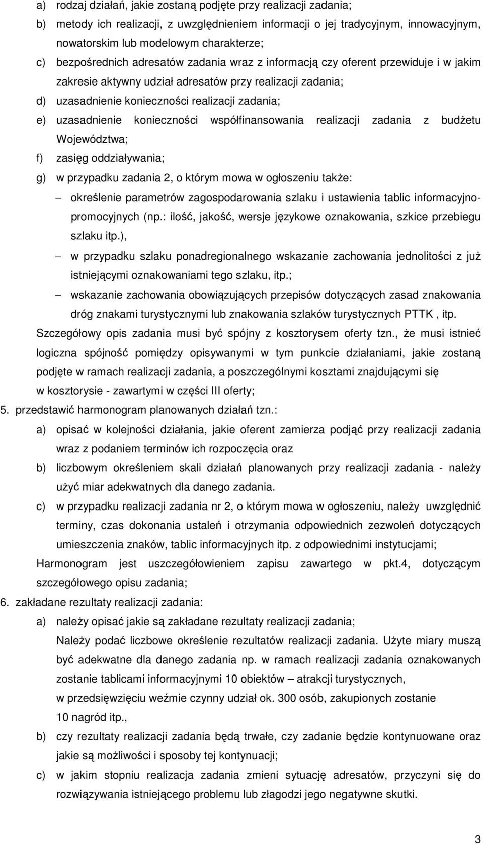 uzasadnienie konieczności współfinansowania realizacji zadania z budŝetu Województwa; f) zasięg oddziaływania; g) w przypadku zadania 2, o którym mowa w ogłoszeniu takŝe: określenie parametrów