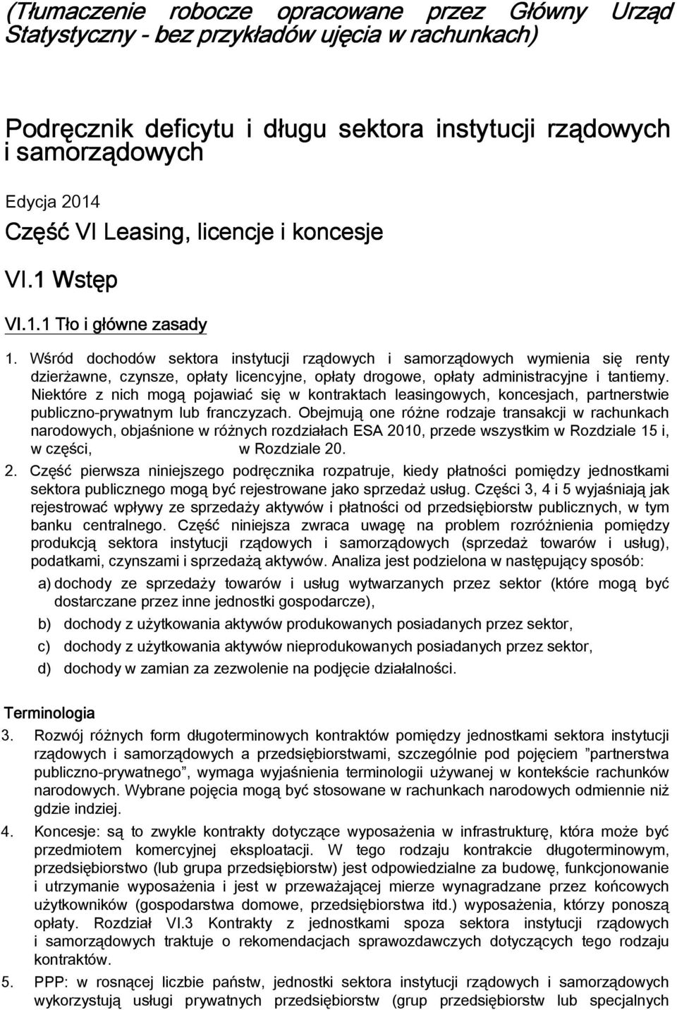 Wśród dochodów sektora instytucji rządowych i samorządowych wymienia się renty dzierżawne, czynsze, opłaty licencyjne, opłaty drogowe, opłaty administracyjne i tantiemy.