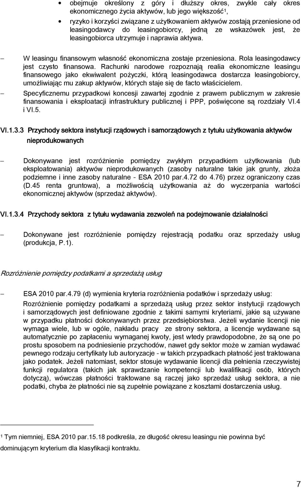 Rachunki narodowe rozpoznają realia ekonomiczne leasingu finansowego jako ekwiwalent pożyczki, którą leasingodawca dostarcza leasingobiorcy, umożliwiając mu zakup aktywów, których staje się de facto