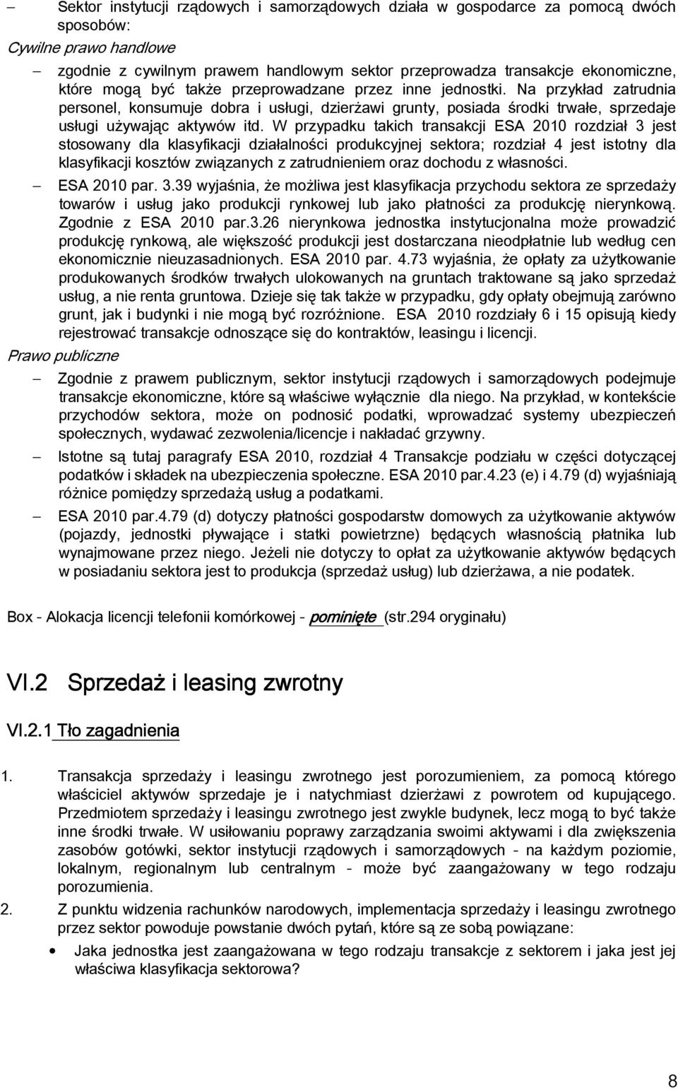 W przypadku takich transakcji ESA 2010 rozdział 3 jest stosowany dla klasyfikacji działalności produkcyjnej sektora; rozdział 4 jest istotny dla klasyfikacji kosztów związanych z zatrudnieniem oraz