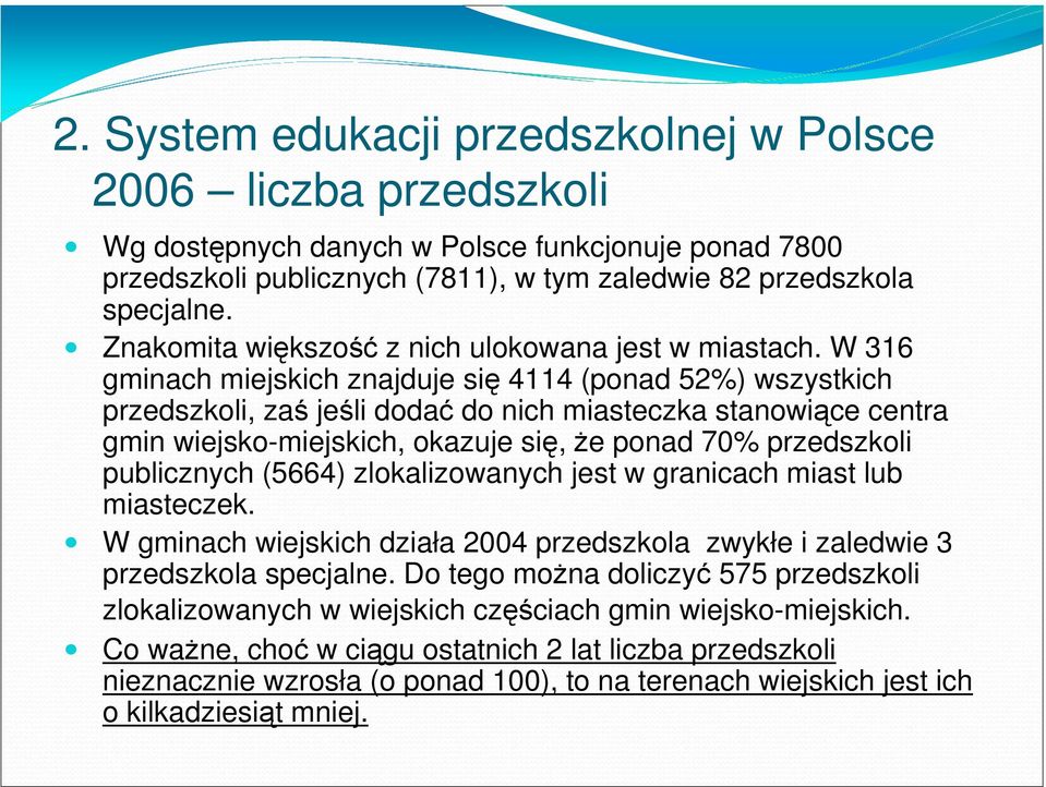 W 316 gminach miejskich znajduje się 4114 (ponad 52%) wszystkich przedszkoli, zaś jeśli dodać do nich miasteczka stanowiące centra gmin wiejsko-miejskich, okazuje się, że ponad 70% przedszkoli