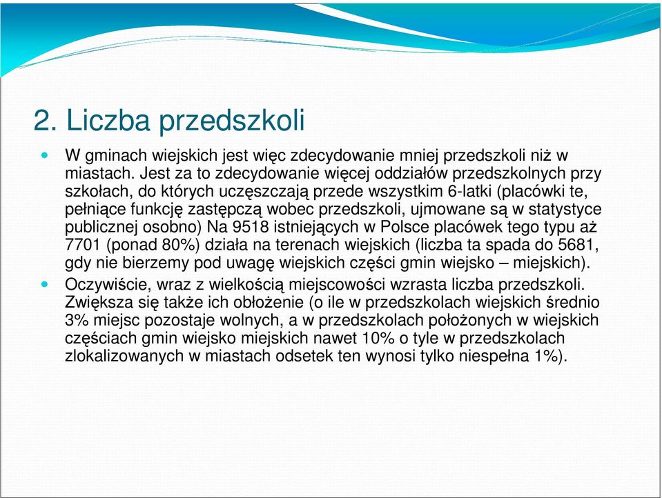 statystyce publicznej osobno) Na 9518 istniejących w Polsce placówek tego typu aż 7701 (ponad 80%) działa na terenach wiejskich (liczba ta spada do 5681, gdy nie bierzemy pod uwagę wiejskich części