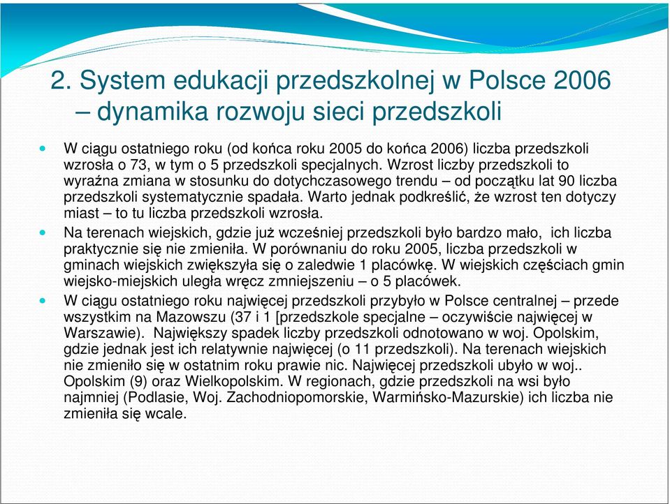 Warto jednak podkreślić, że wzrost ten dotyczy miast to tu liczba przedszkoli wzrosła. Na terenach wiejskich, gdzie już wcześniej przedszkoli było bardzo mało, ich liczba praktycznie się nie zmieniła.