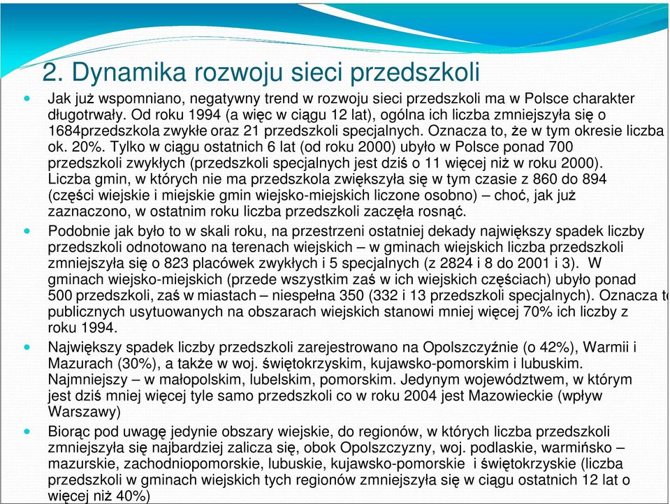 Tylko w ciągu ostatnich 6 lat (od roku 2000) ubyło w Polsce ponad 700 przedszkoli zwykłych (przedszkoli specjalnych jest dziś o 11 więcej niż w roku 2000).