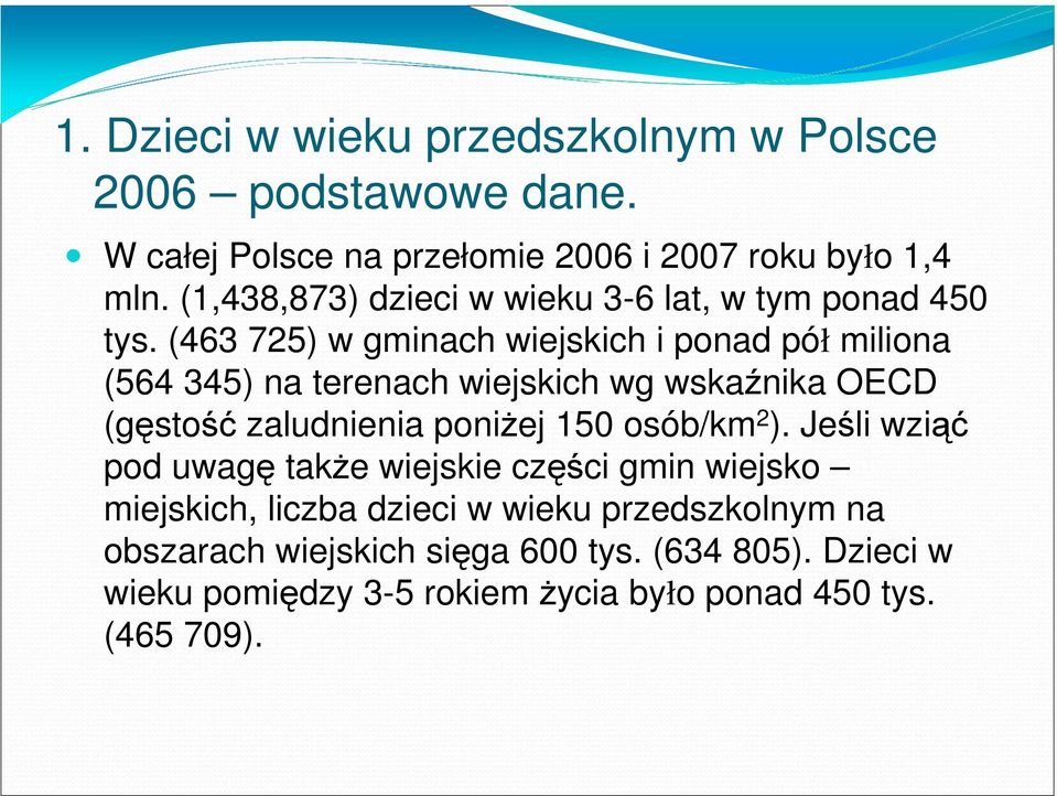 (463 725) w gminach wiejskich i ponad pół miliona (564 345) na terenach wiejskich wg wskaźnika OECD (gęstość zaludnienia poniżej 150