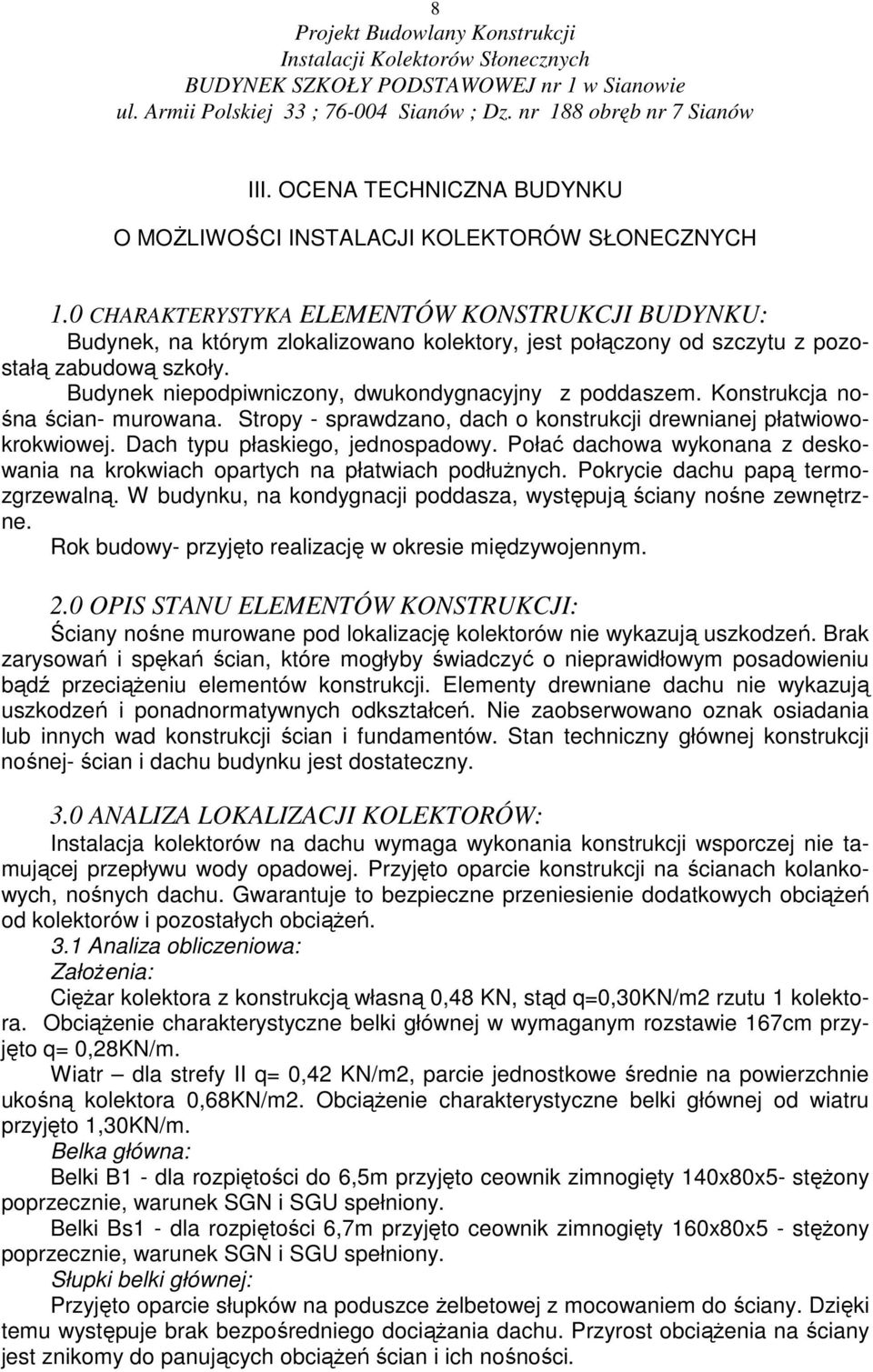 Budynek niepodpiwniczony, dwukondygnacyjny z poddaszem. Konstrukcja nośna ścian- murowana. Stropy - sprawdzano, dach o konstrukcji drewnianej płatwiowokrokwiowej. Dach typu płaskiego, jednospadowy.