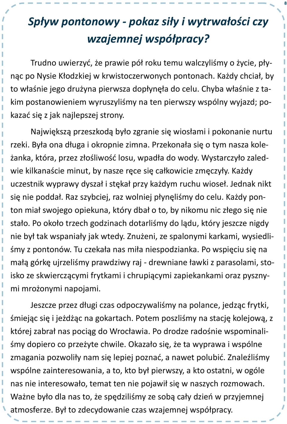 Największą przeszkodą było zgranie się wiosłami i pokonanie nurtu rzeki. Była ona długa i okropnie zimna. Przekonała się o tym nasza koleżanka, która, przez złośliwość losu, wpadła do wody.