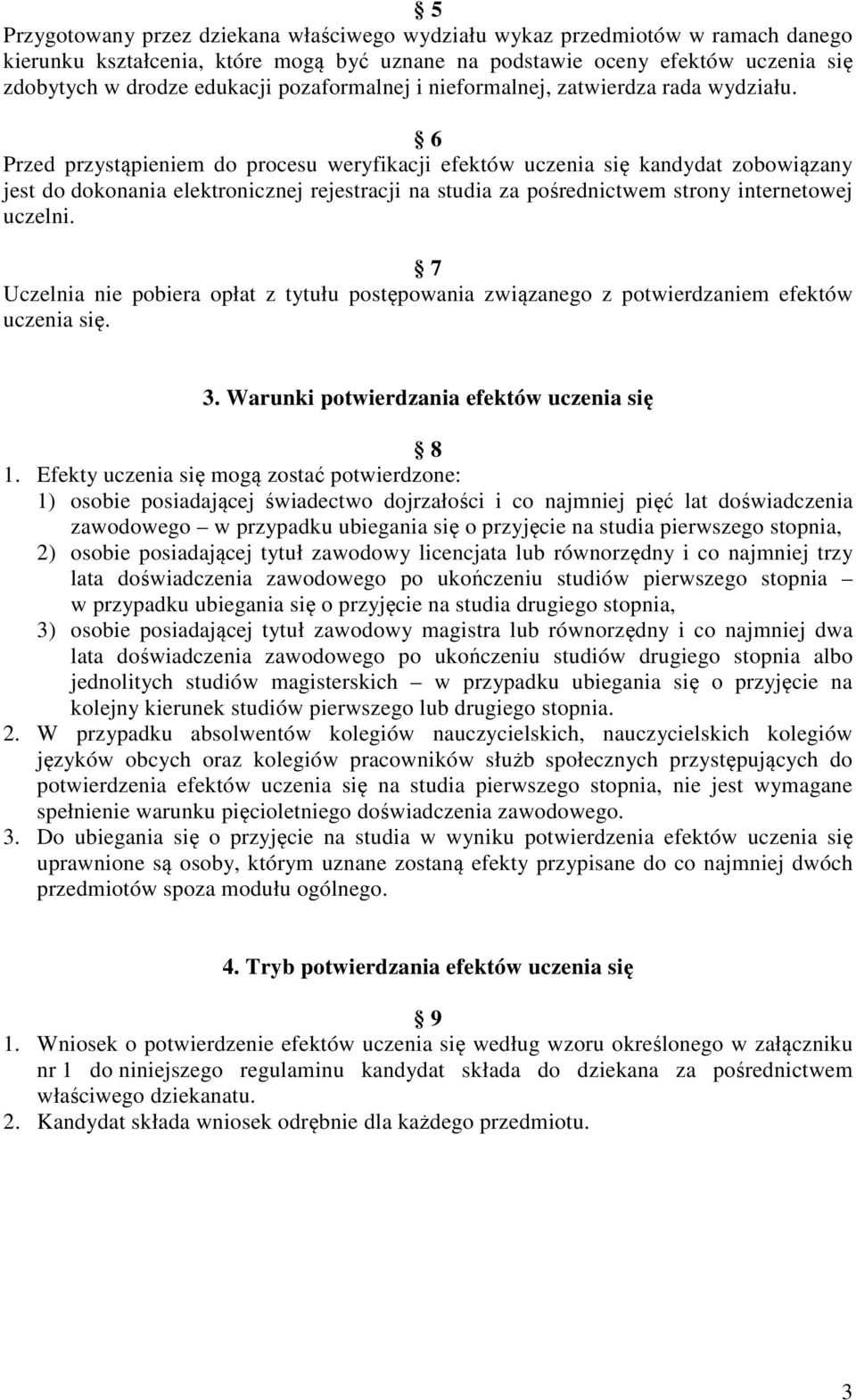 6 Przed przystąpieniem do procesu weryfikacji efektów uczenia się kandydat zobowiązany jest do dokonania elektronicznej rejestracji na studia za pośrednictwem strony internetowej uczelni.