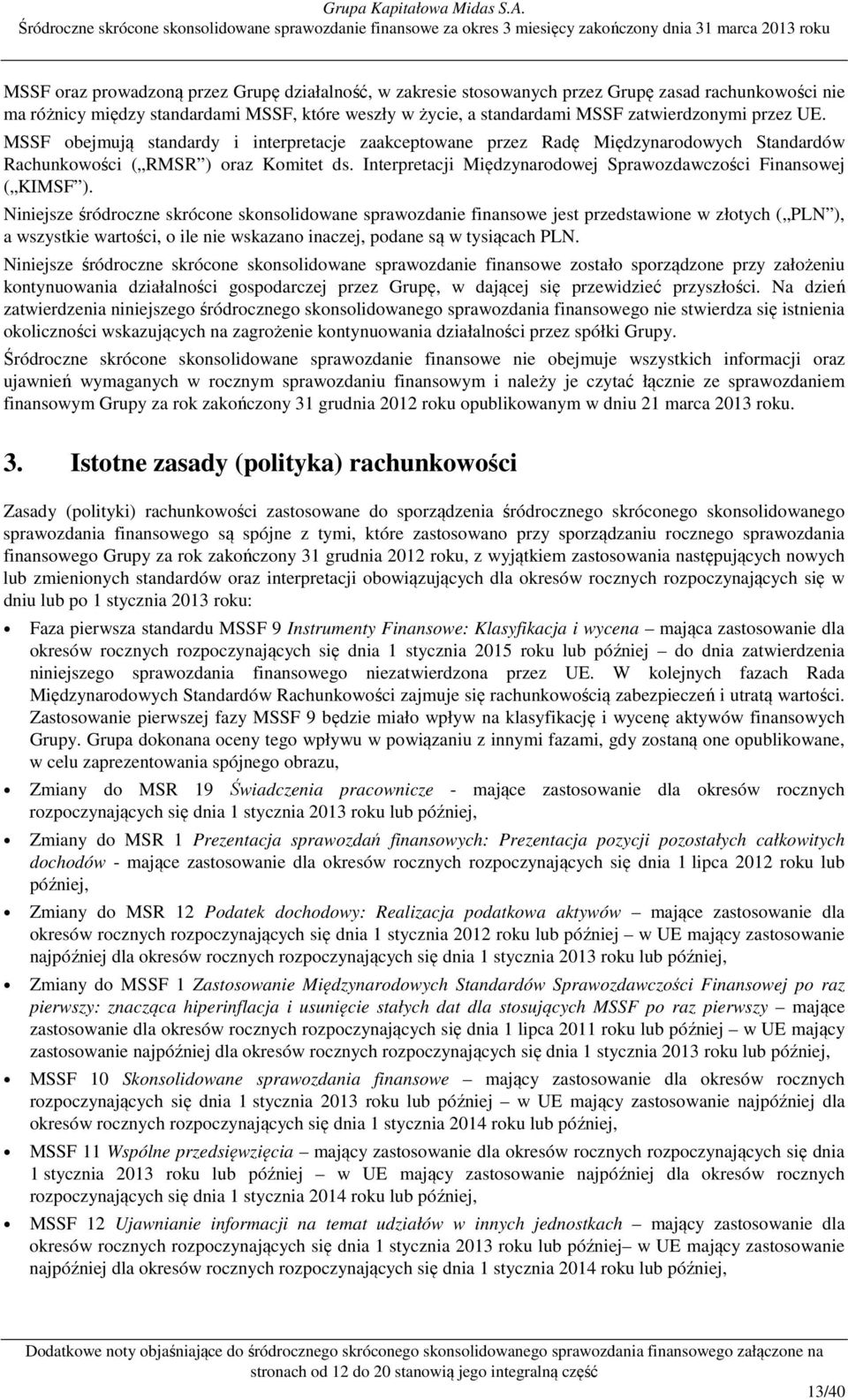 MSSF obejmują standardy i interpretacje zaakceptowane przez Radę Międzynarodowych Standardów Rachunkowości ( RMSR ) oraz Komitet ds.