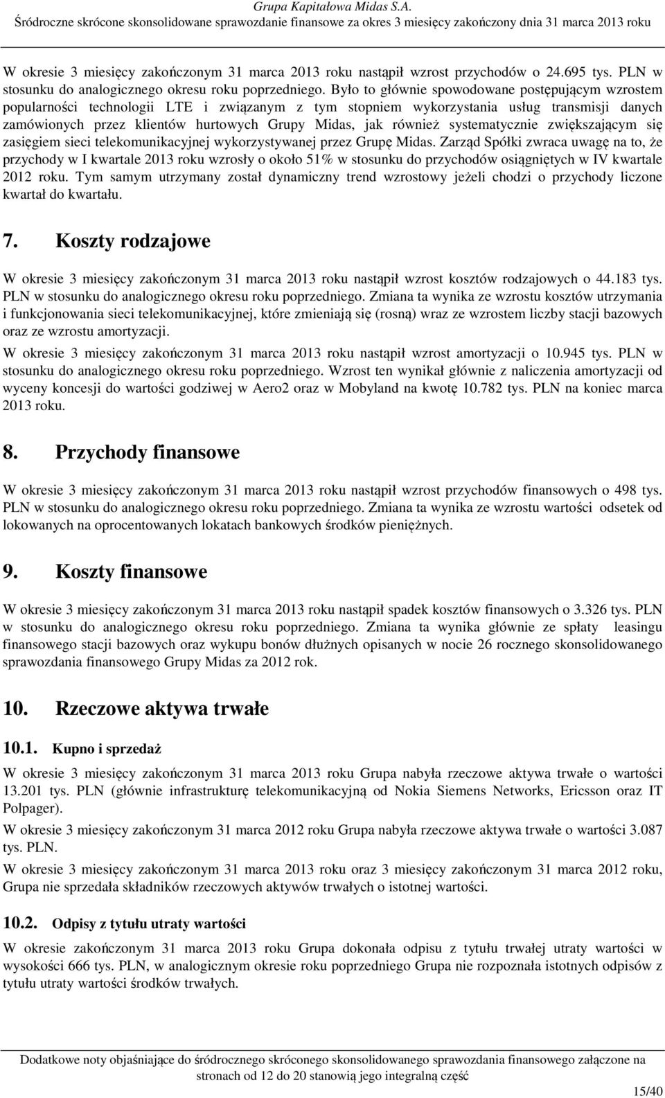 Było to głównie spowodowane postępującym wzrostem popularności technologii LTE i związanym z tym stopniem wykorzystania usług transmisji danych zamówionych przez klientów hurtowych Grupy Midas, jak