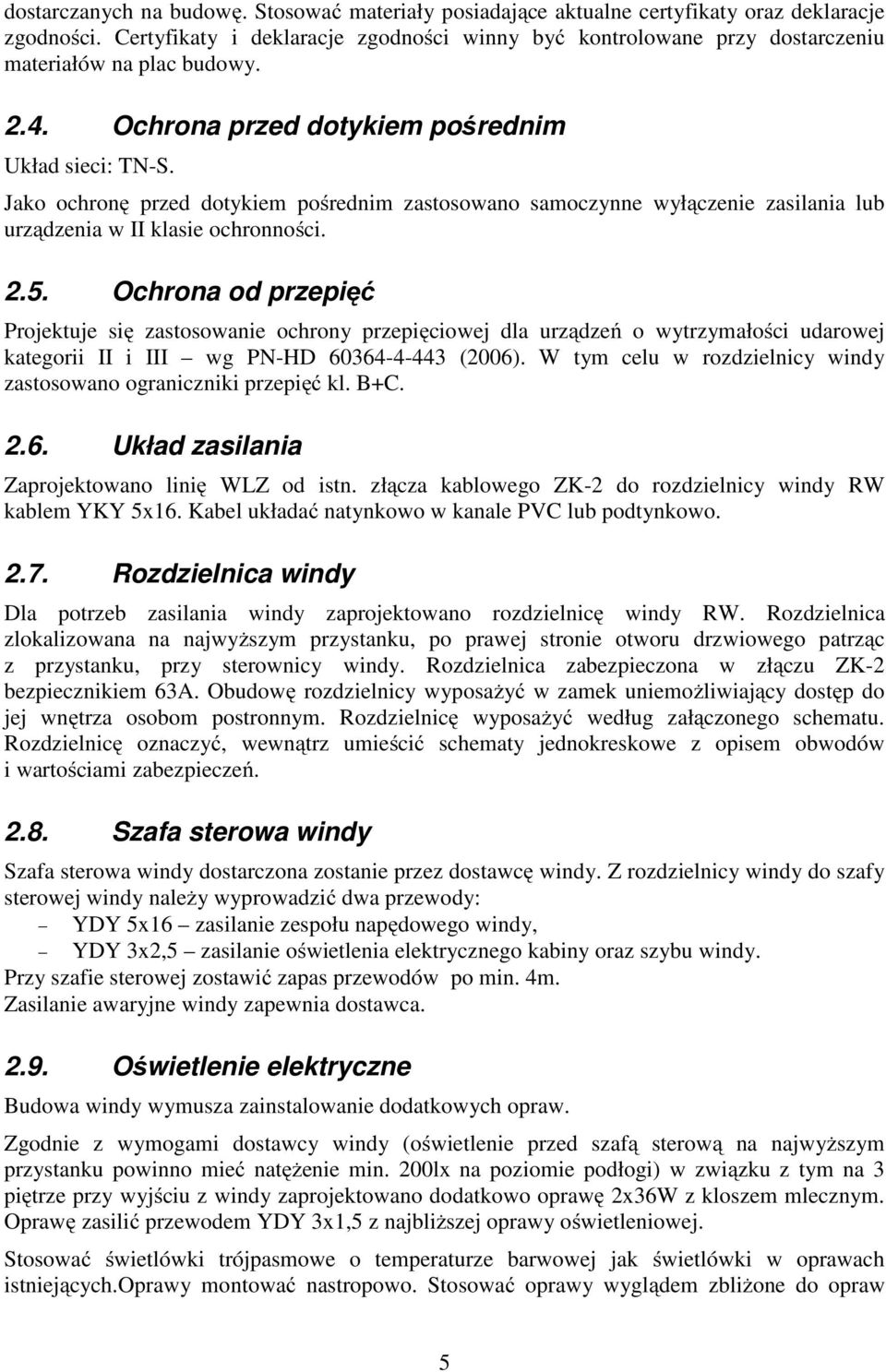 Jako ochronę przed dotykiem pośrednim zastosowano samoczynne wyłączenie zasilania lub urządzenia w II klasie ochronności. 2.5.