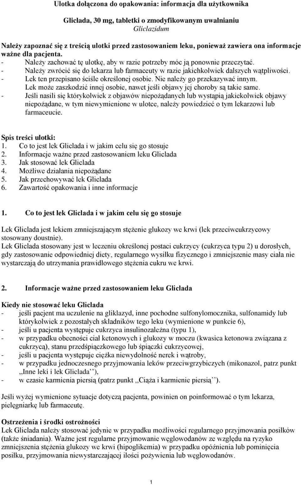 - Należy zwrócić się do lekarza lub farmaceuty w razie jakichkolwiek dalszych wątpliwości. - Lek ten przepisano ściśle określonej osobie. Nie należy go przekazywać innym.