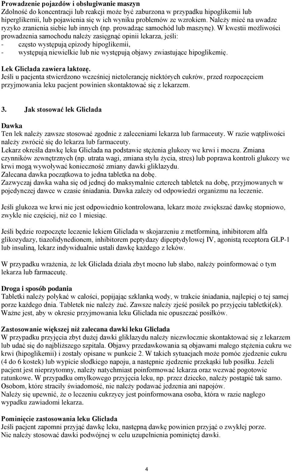 W kwestii możliwości prowadzenia samochodu należy zasięgnąć opinii lekarza, jeśli: - często występują epizody hipoglikemii, - występują niewielkie lub nie występują objawy zwiastujące hipoglikemię.