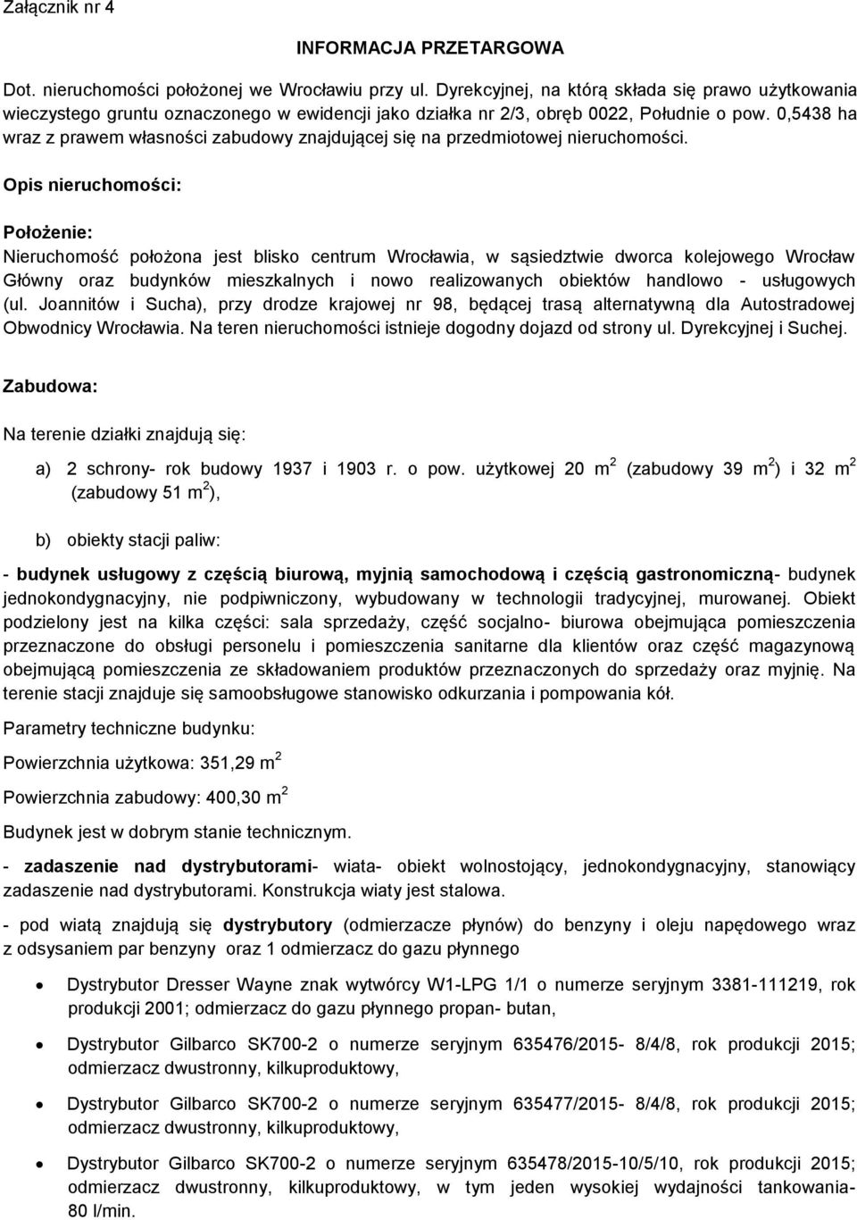 0,5438 ha wraz z prawem własności zabudowy znajdującej się na przedmiotowej nieruchomości.