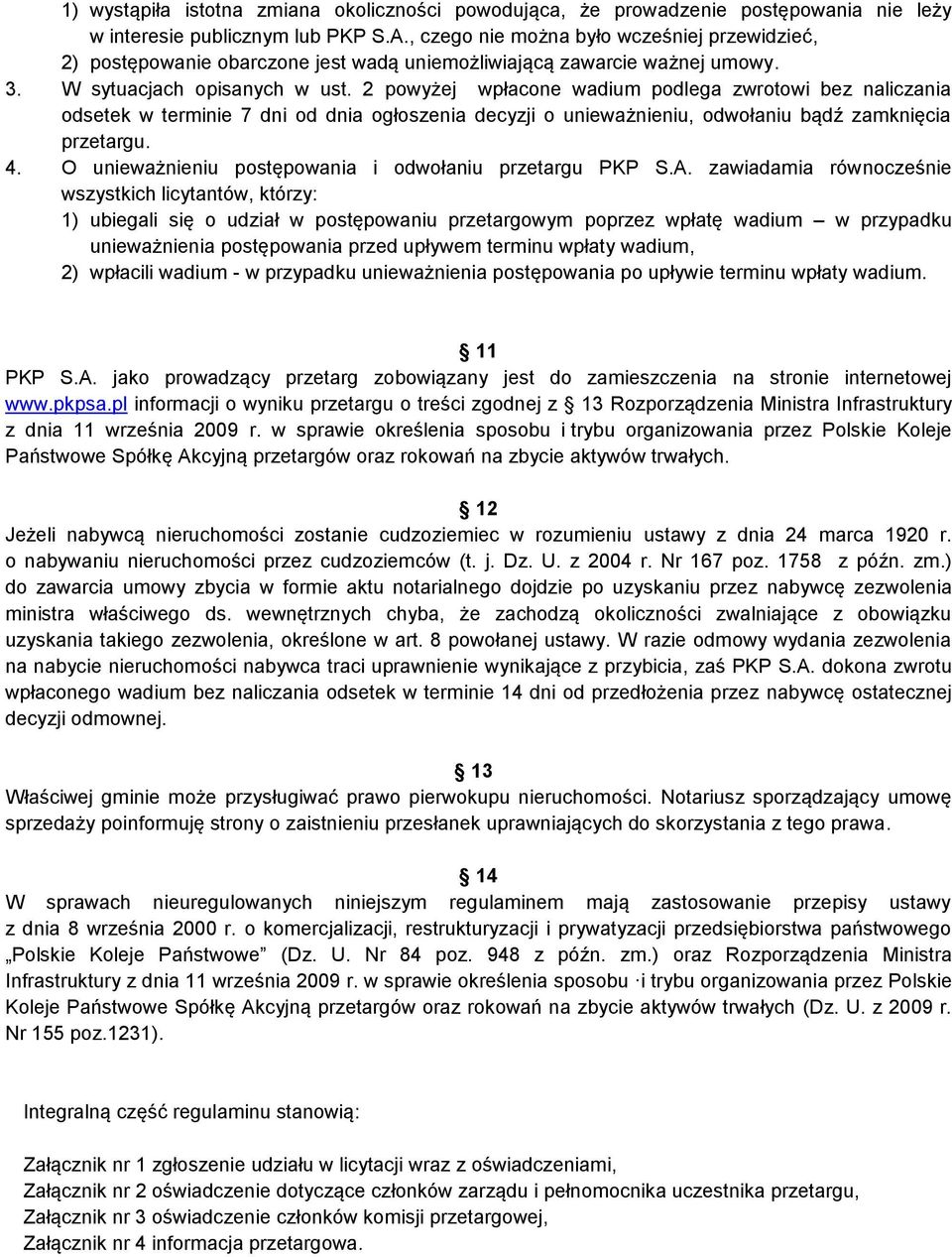 2 powyżej wpłacone wadium podlega zwrotowi bez naliczania odsetek w terminie 7 dni od dnia ogłoszenia decyzji o unieważnieniu, odwołaniu bądź zamknięcia przetargu. 4.