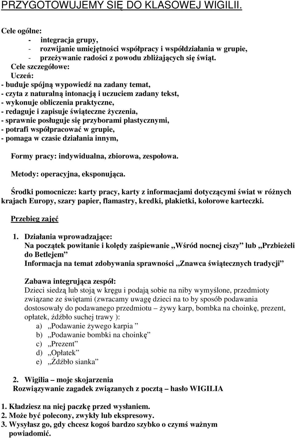 - sprawnie posługuje się przyborami plastycznymi, - potrafi współpracować w grupie, - pomaga w czasie działania innym, Formy pracy: indywidualna, zbiorowa, zespołowa. Metody: operacyjna, eksponująca.