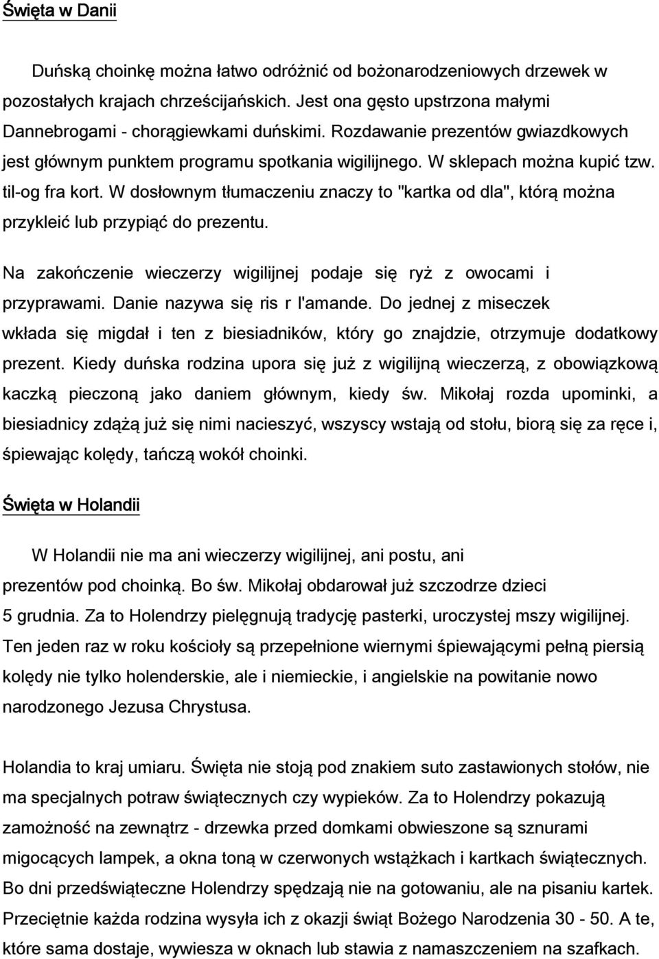 W dosłownym tłumaczeniu znaczy to "kartka od dla", którą można przykleić lub przypiąć do prezentu. Na zakończenie wieczerzy wigilijnej podaje się ryż z owocami i przyprawami.