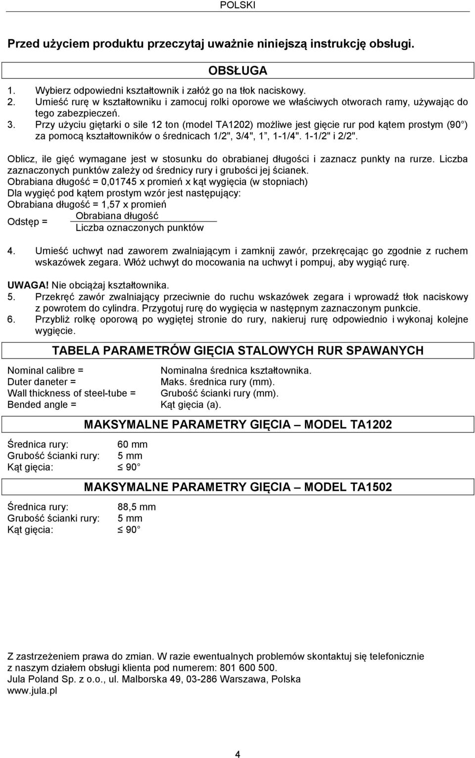 Przy użyciu giętarki o sile 12 ton (model TA1202) możliwe jest gięcie rur pod kątem prostym (90 ) za pomocą kształtowników o średnicach 1/2", 3/4", 1, 1-1/4". 1-1/2" i 2/2".