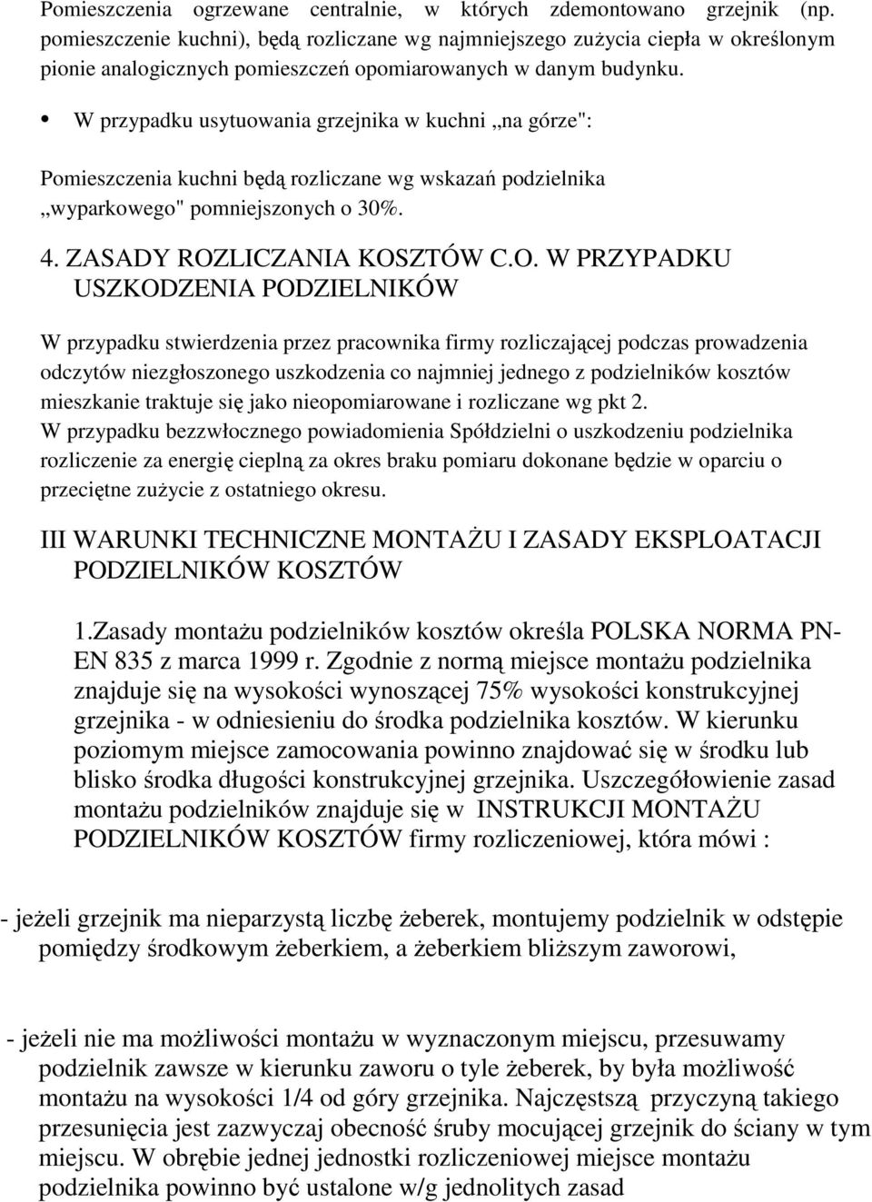 W przypadku usytuowania grzejnika w kuchni na górze": Pomieszczenia kuchni będą rozliczane wg wskazań podzielnika wyparkowego" pomniejszonych o 30%. 4. ZASADY ROZ