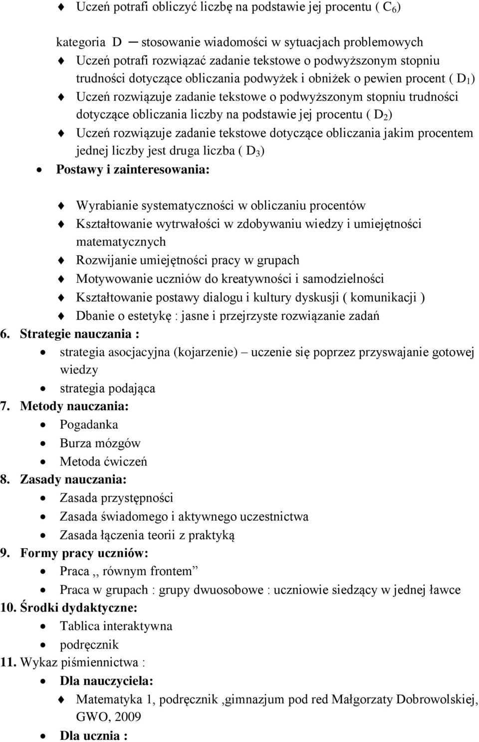 rozwiązuje zadanie tekstowe dotyczące obliczania jakim procentem jednej liczby jest druga liczba ( D 3 ) Postawy i zainteresowania: Wyrabianie systematyczności w obliczaniu procentów Kształtowanie