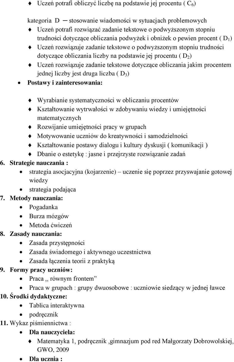 rozwiązuje zadanie tekstowe dotyczące obliczania jakim procentem jednej liczby jest druga liczba ( D 3 ) Postawy i zainteresowania: Wyrabianie systematyczności w obliczaniu procentów Kształtowanie