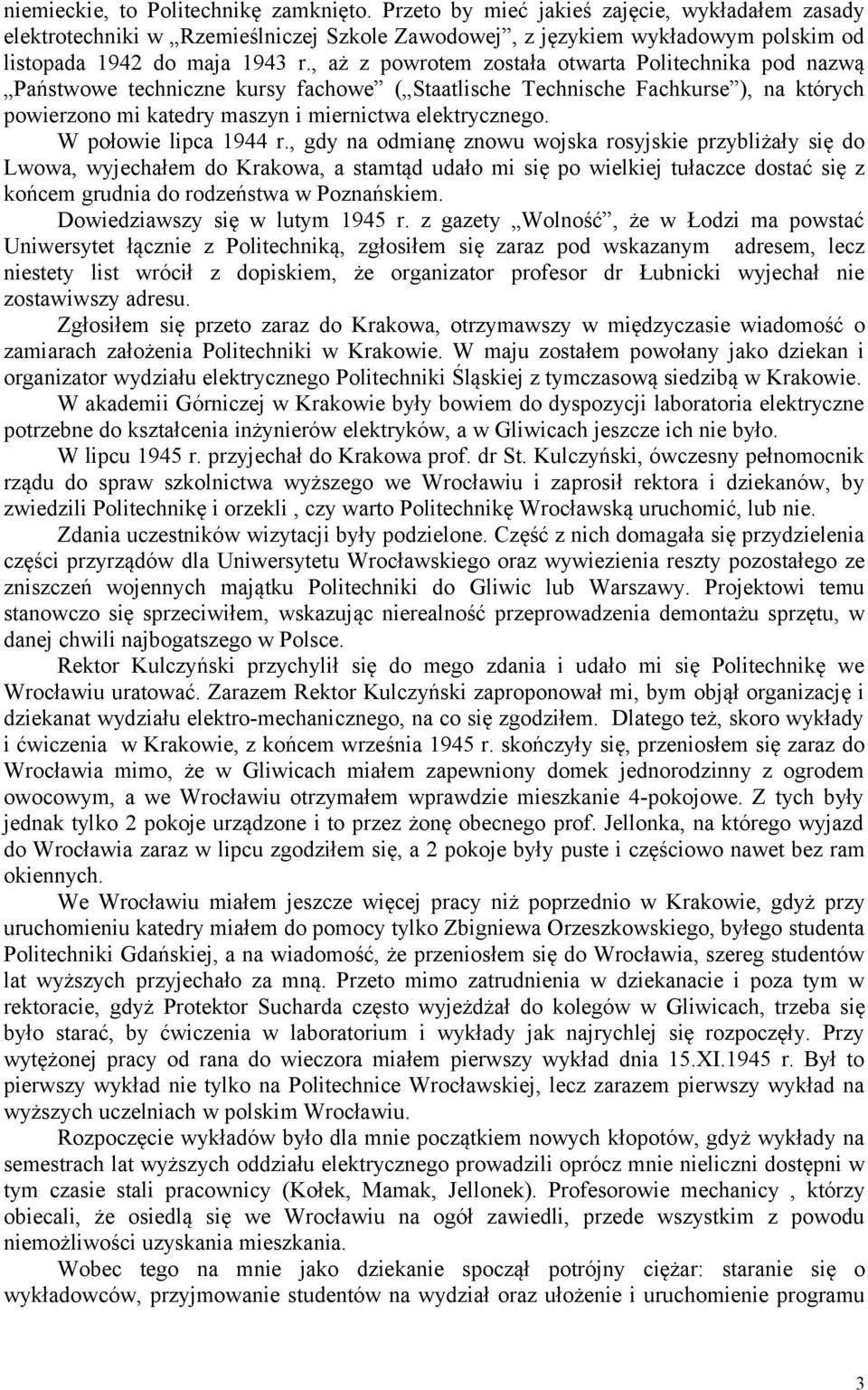 , aż z powrotem została otwarta Politechnika pod nazwą Państwowe techniczne kursy fachowe ( Staatlische Technische Fachkurse ), na których powierzono mi katedry maszyn i miernictwa elektrycznego.