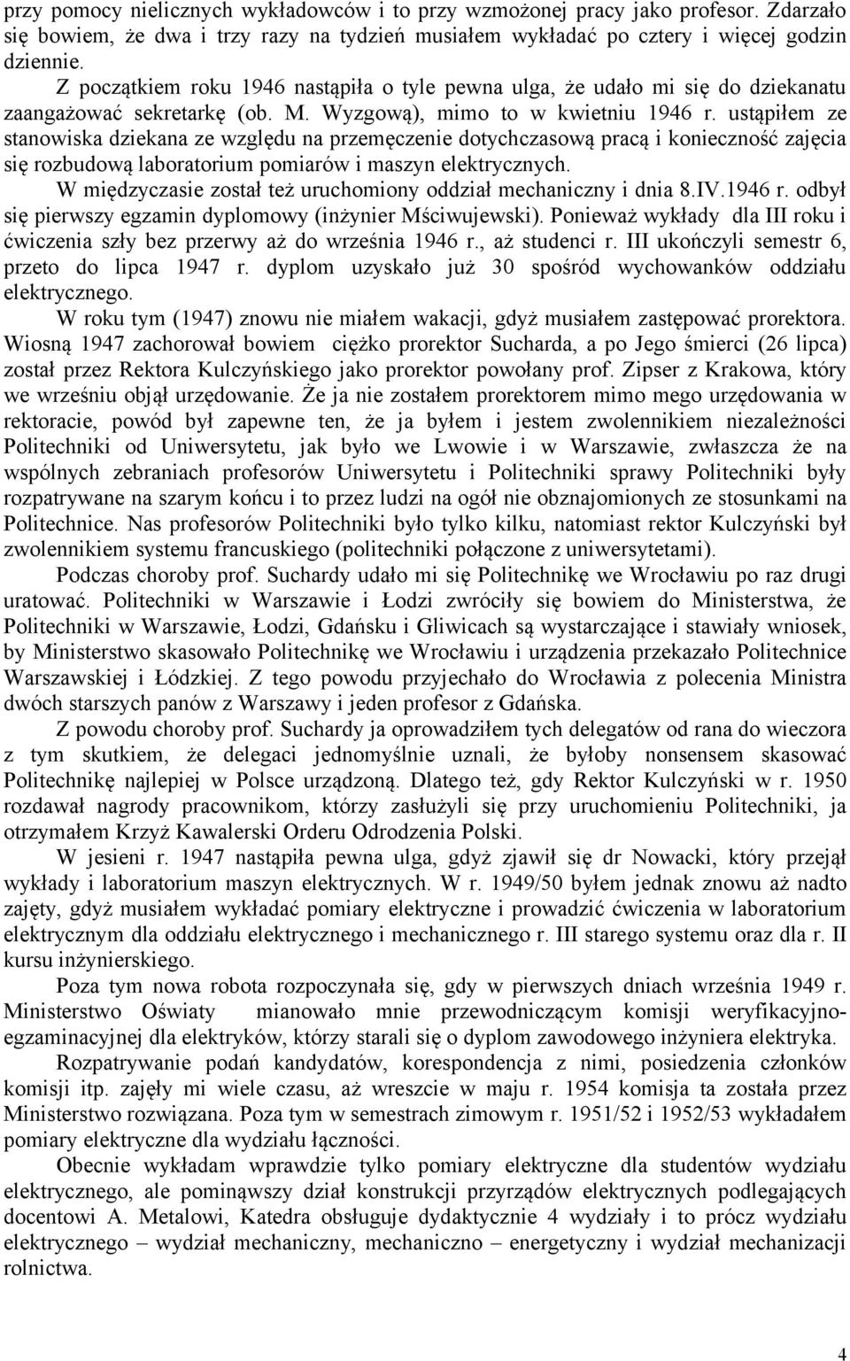 ustąpiłem ze stanowiska dziekana ze względu na przemęczenie dotychczasową pracą i konieczność zajęcia się rozbudową laboratorium pomiarów i maszyn elektrycznych.