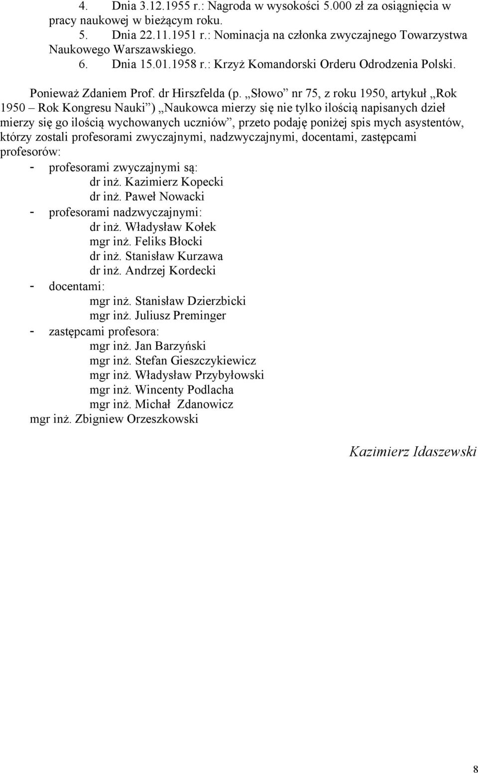 Słowo nr 75, z roku 1950, artykuł Rok 1950 Rok Kongresu Nauki ) Naukowca mierzy się nie tylko ilością napisanych dzieł mierzy się go ilością wychowanych uczniów, przeto podaję poniżej spis mych