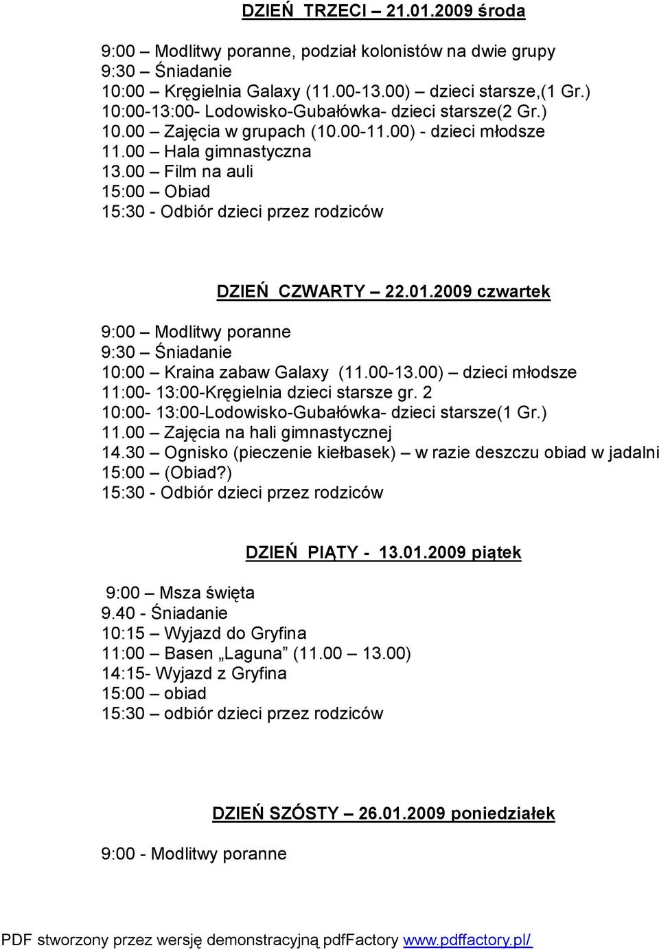 00 Film na auli 15:30 - Odbiór dzieci przez rodziców DZIEŃ CZWARTY 22.01.2009 czwartek 9:00 Modlitwy poranne 10:00 Kraina zabaw Galaxy (11.00-13.