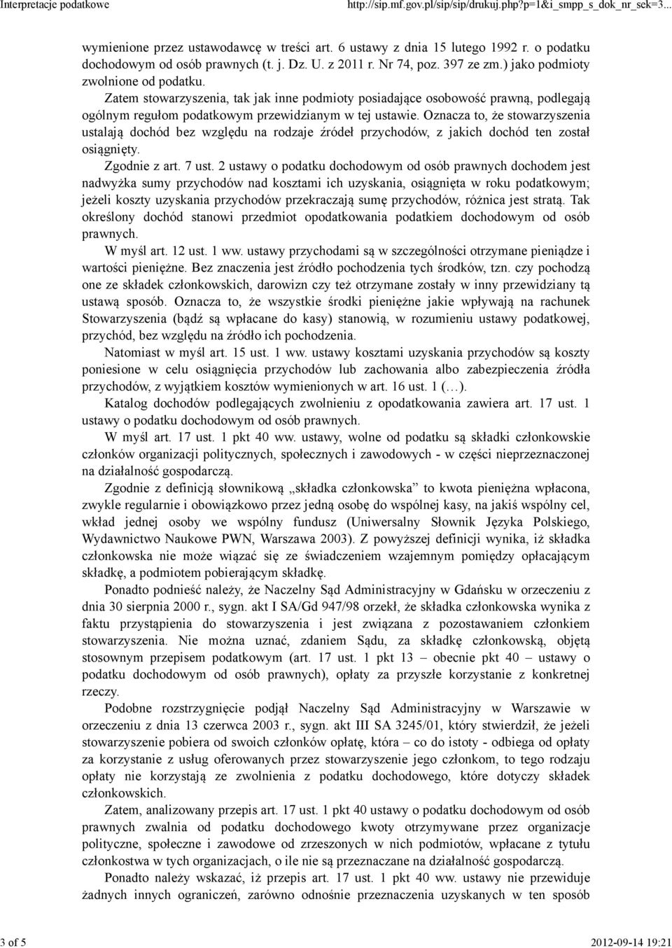 Oznacza to, że stowarzyszenia ustalają dochód bez względu na rodzaje źródeł przychodów, z jakich dochód ten został osiągnięty. Zgodnie z art. 7 ust.