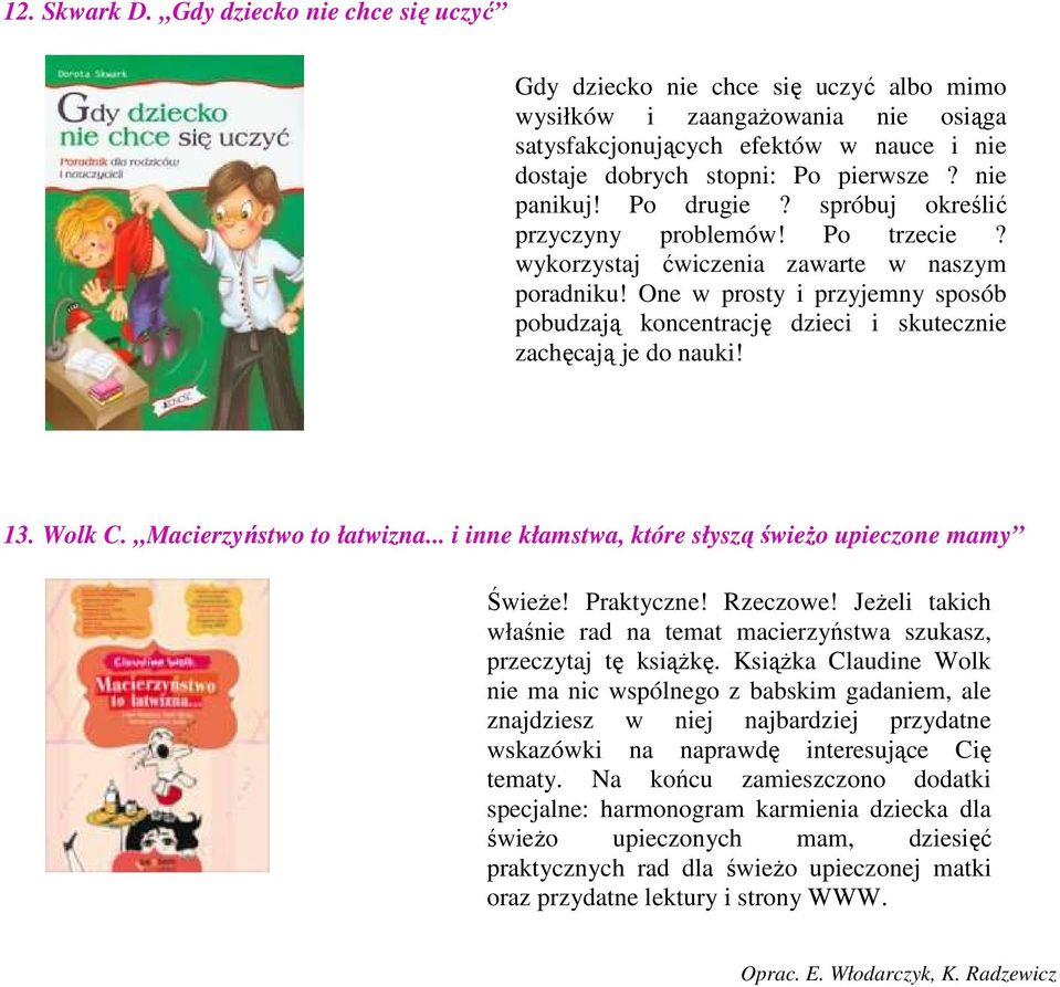 One w prosty i przyjemny sposób pobudzają koncentrację dzieci i skutecznie zachęcają je do nauki! 13. Wolk C. Macierzyństwo to łatwizna... i inne kłamstwa, które słyszą świeżo upieczone mamy Świeże!