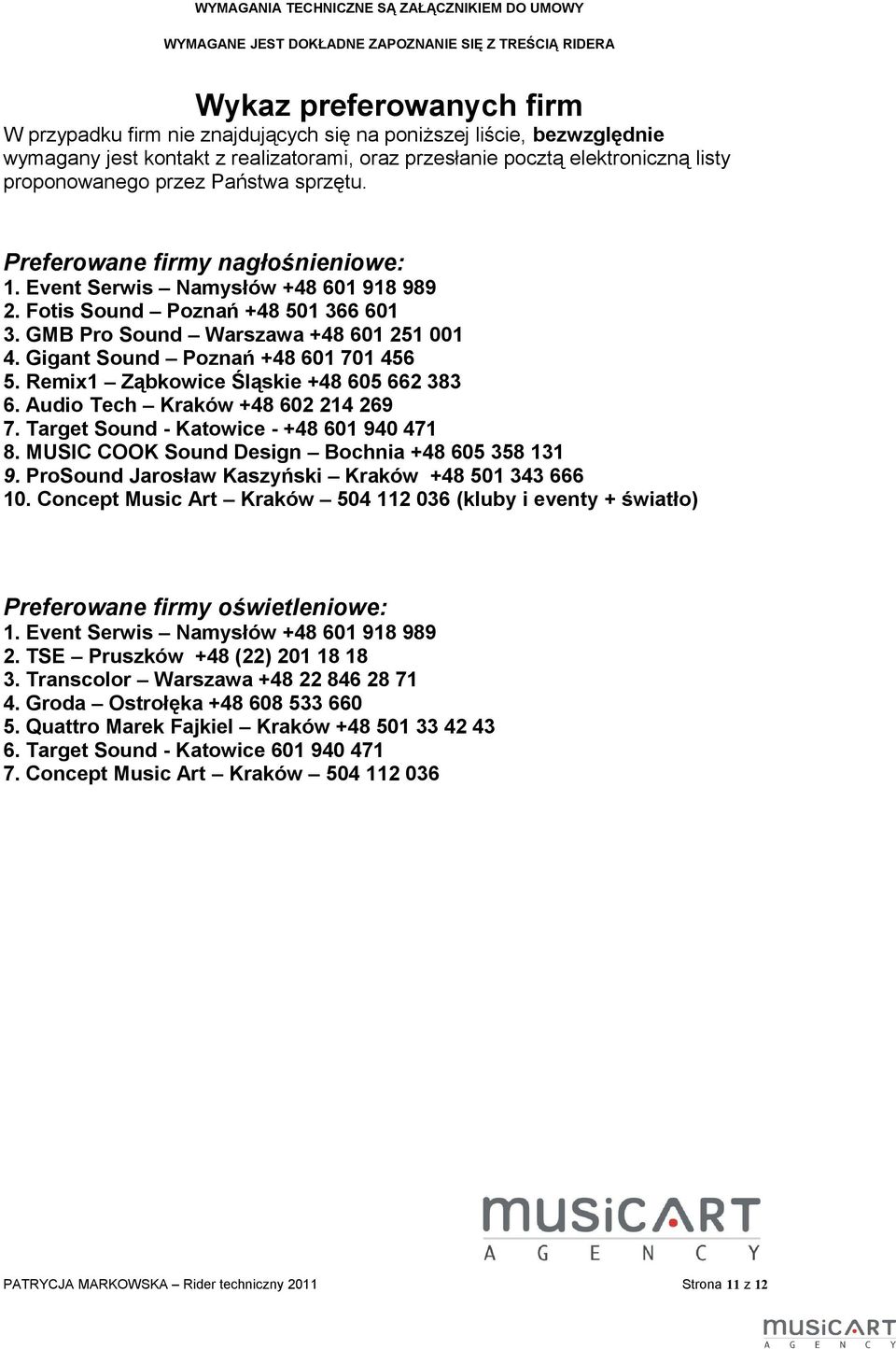 Remix Ząbkowice Śląskie +48 60 662 383 6. Audio Tech Kraków +48 602 24 269 7. Target Sound - Katowice - +48 60 940 47 8. MUSIC COOK Sound Design Bochnia +48 60 38 3 9.