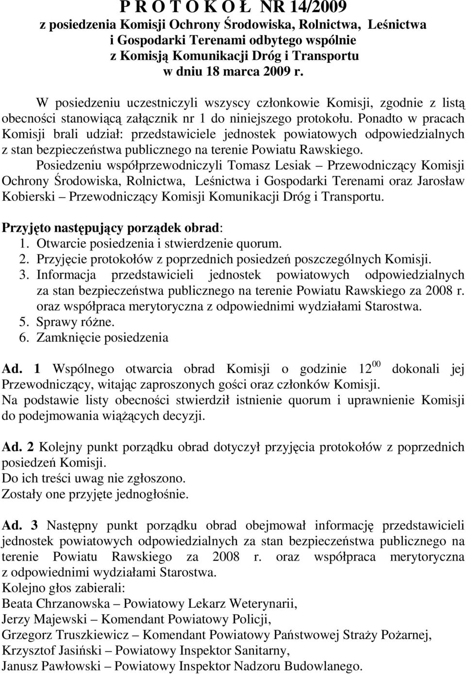 Ponadto w pracach Komisji brali udział: przedstawiciele jednostek powiatowych odpowiedzialnych z stan bezpieczeństwa publicznego na terenie Powiatu Rawskiego.