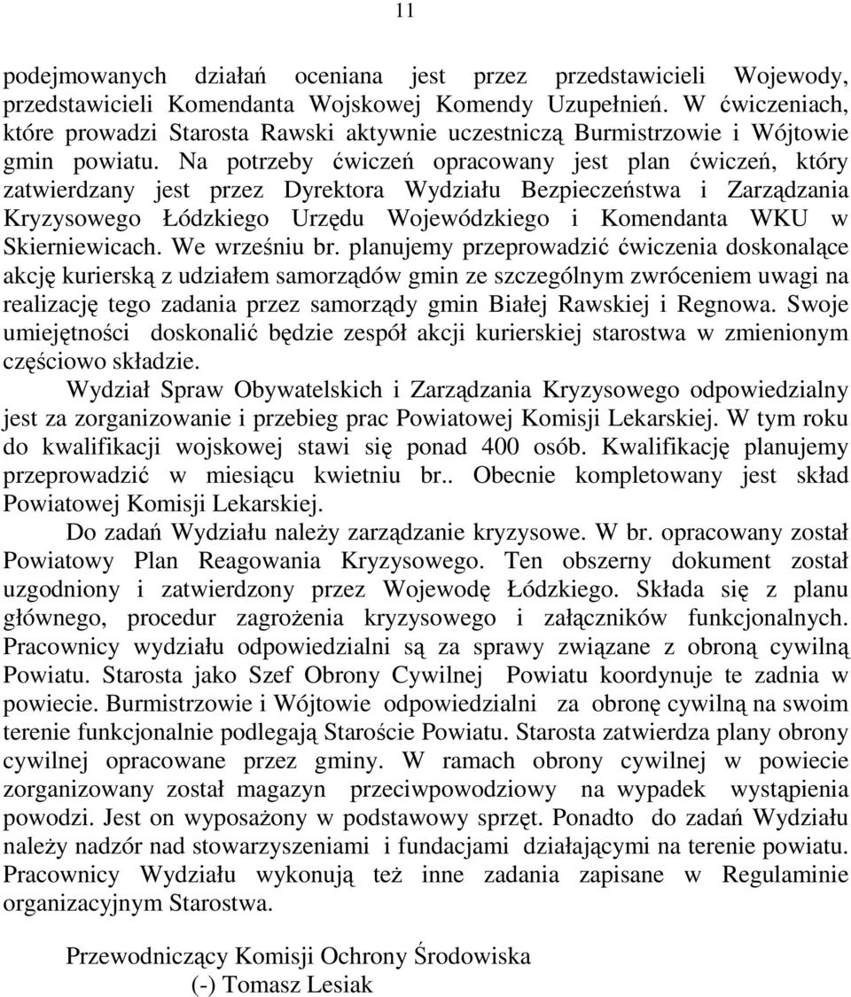 Na potrzeby ćwiczeń opracowany jest plan ćwiczeń, który zatwierdzany jest przez Dyrektora Wydziału Bezpieczeństwa i Zarządzania Kryzysowego Łódzkiego Urzędu Wojewódzkiego i Komendanta WKU w