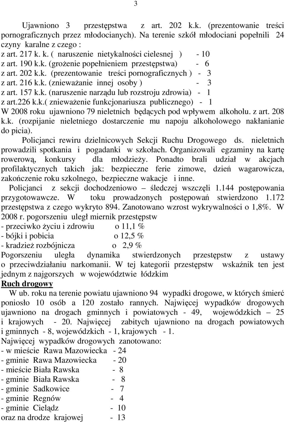226 k.k.( zniewaŝenie funkcjonariusza publicznego) - 1 W 2008 roku ujawniono 79 nieletnich będących pod wpływem alkoholu. z art. 208 k.k. (rozpijanie nieletniego dostarczenie mu napoju alkoholowego nakłanianie do picia).