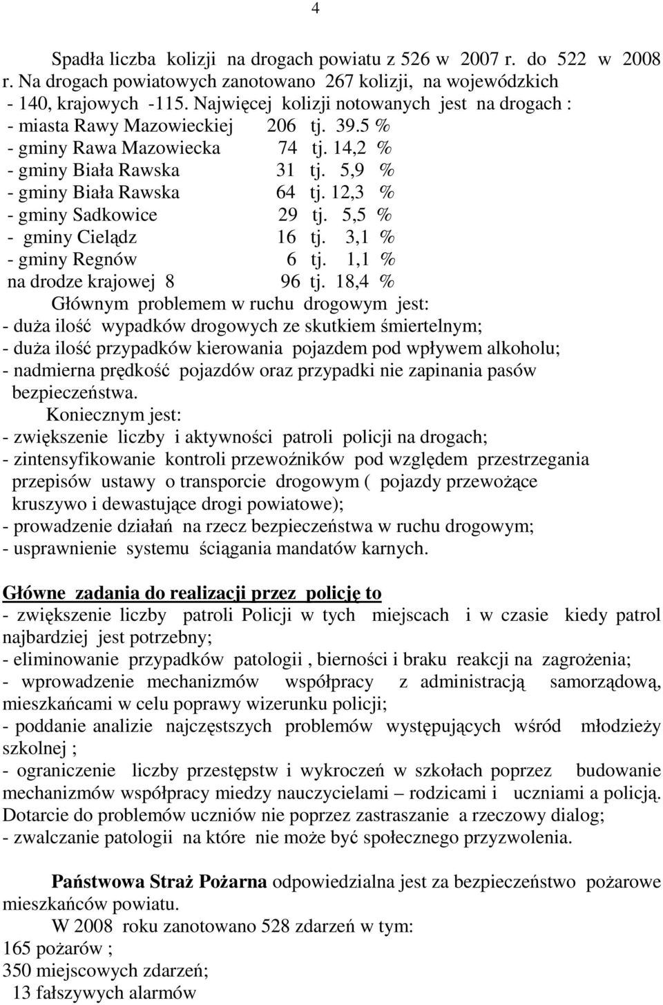 12,3 % - gminy Sadkowice 29 tj. 5,5 % - gminy Cielądz 16 tj. 3,1 % - gminy Regnów 6 tj. 1,1 % na drodze krajowej 8 96 tj.