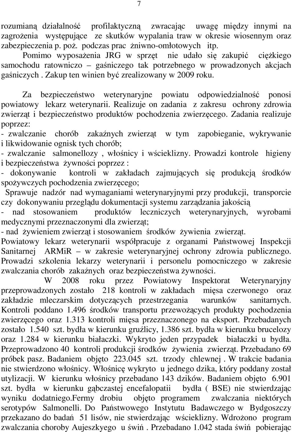 Zakup ten winien być zrealizowany w 2009 roku. Za bezpieczeństwo weterynaryjne powiatu odpowiedzialność ponosi powiatowy lekarz weterynarii.