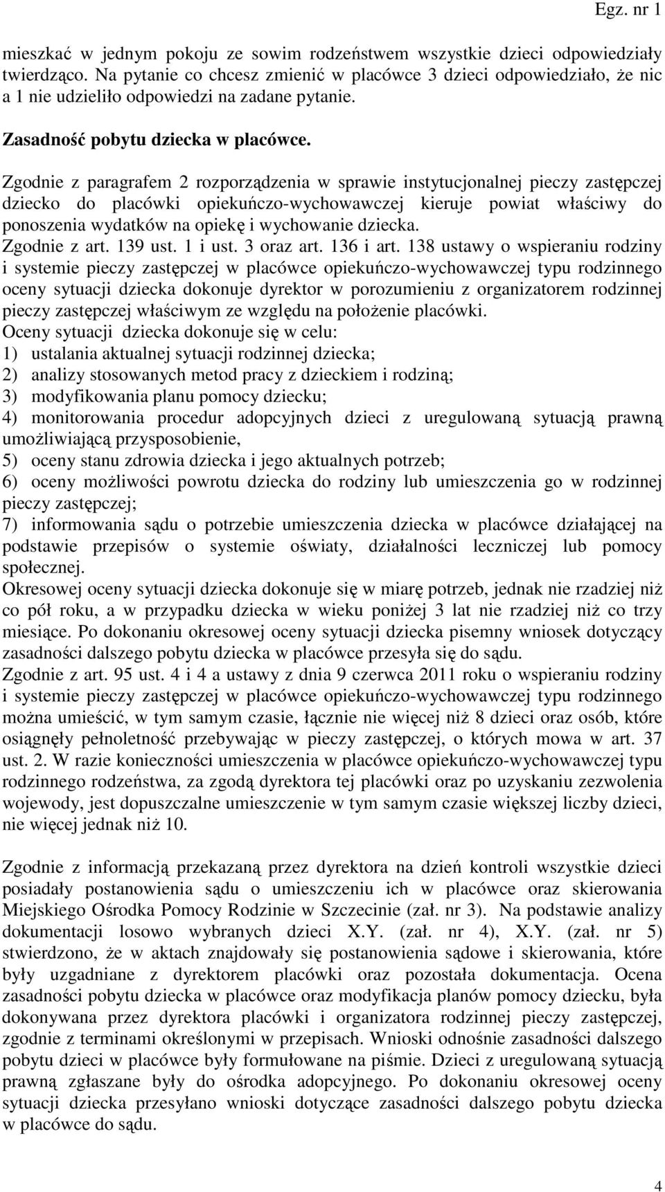 Zgodnie z paragrafem 2 rozporządzenia w sprawie instytucjonalnej pieczy zastępczej dziecko do placówki opiekuńczo-wychowawczej kieruje powiat właściwy do ponoszenia wydatków na opiekę i wychowanie